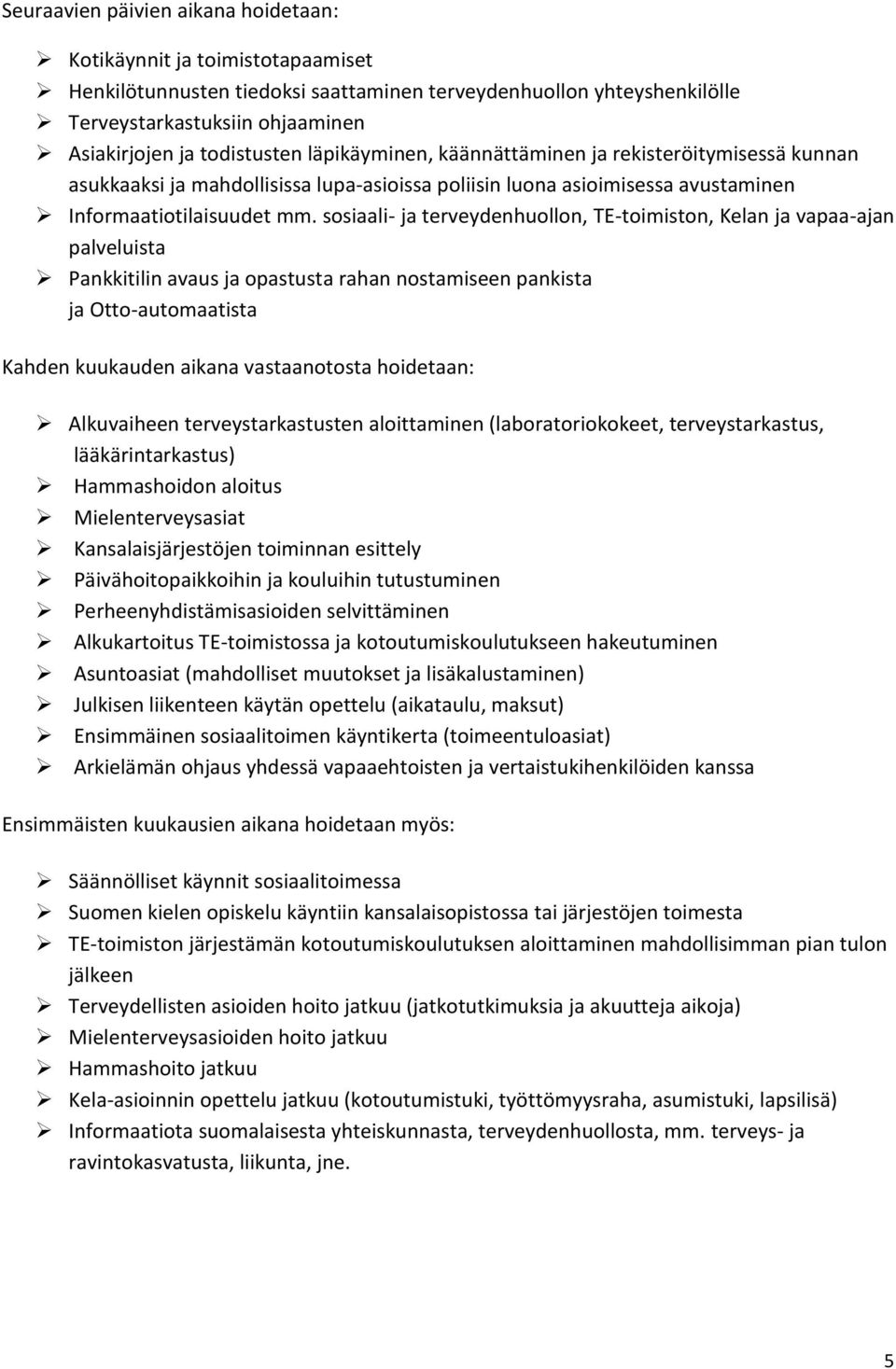 sosiaali- ja terveydenhuollon, TE-toimiston, Kelan ja vapaa-ajan palveluista Pankkitilin avaus ja opastusta rahan nostamiseen pankista ja Otto-automaatista Kahden kuukauden aikana vastaanotosta