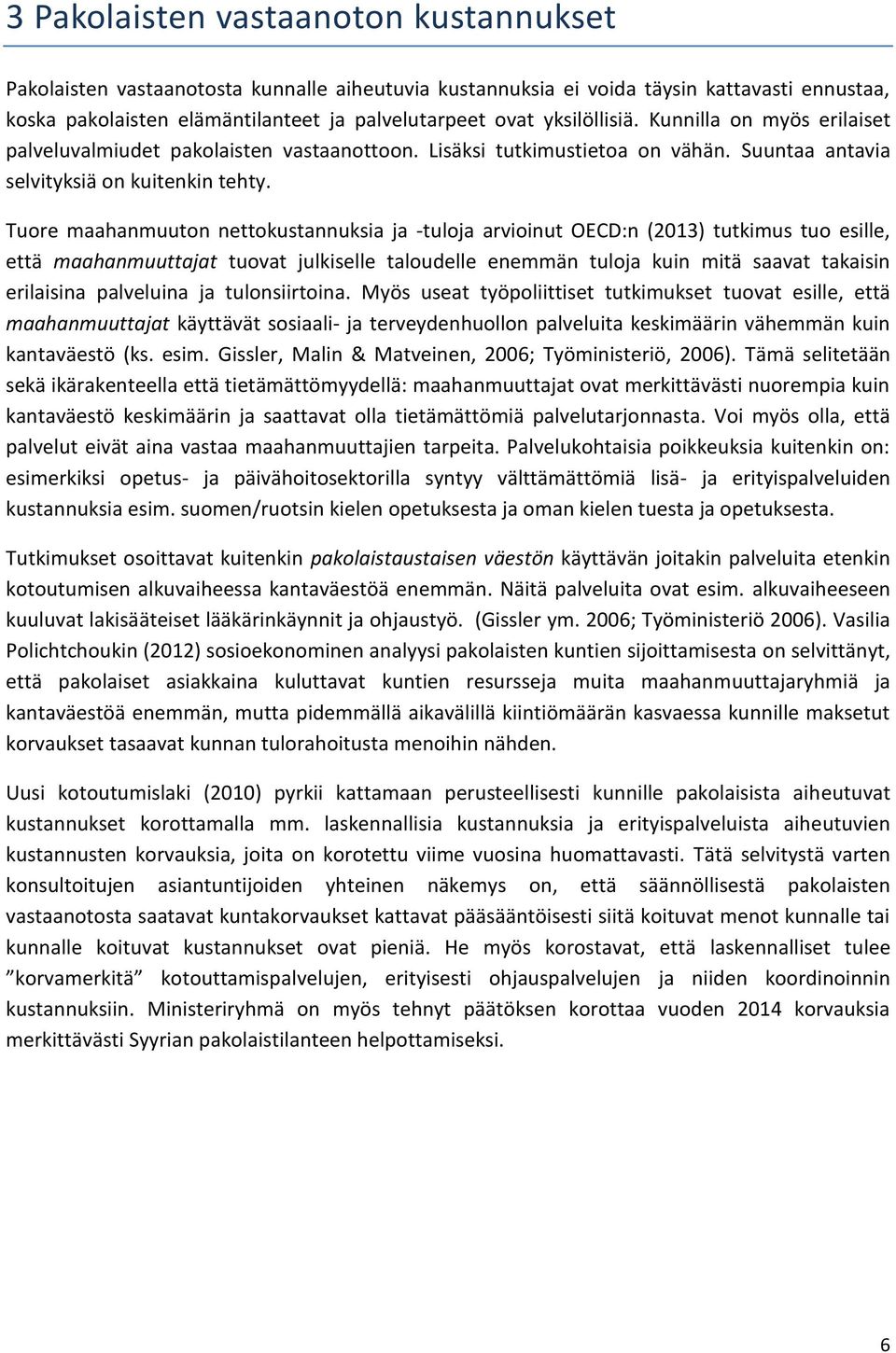 Tuore maahanmuuton nettokustannuksia ja -tuloja arvioinut OECD:n (2013) tutkimus tuo esille, että maahanmuuttajat tuovat julkiselle taloudelle enemmän tuloja kuin mitä saavat takaisin erilaisina