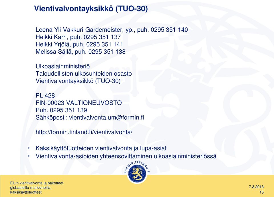 0295 351 138 Ulkoasiainministeriö Taloudellisten ulkosuhteiden osasto Vientivalvontayksikkö (TUO-30) PL 428 FIN-00023 VALTIONEUVOSTO