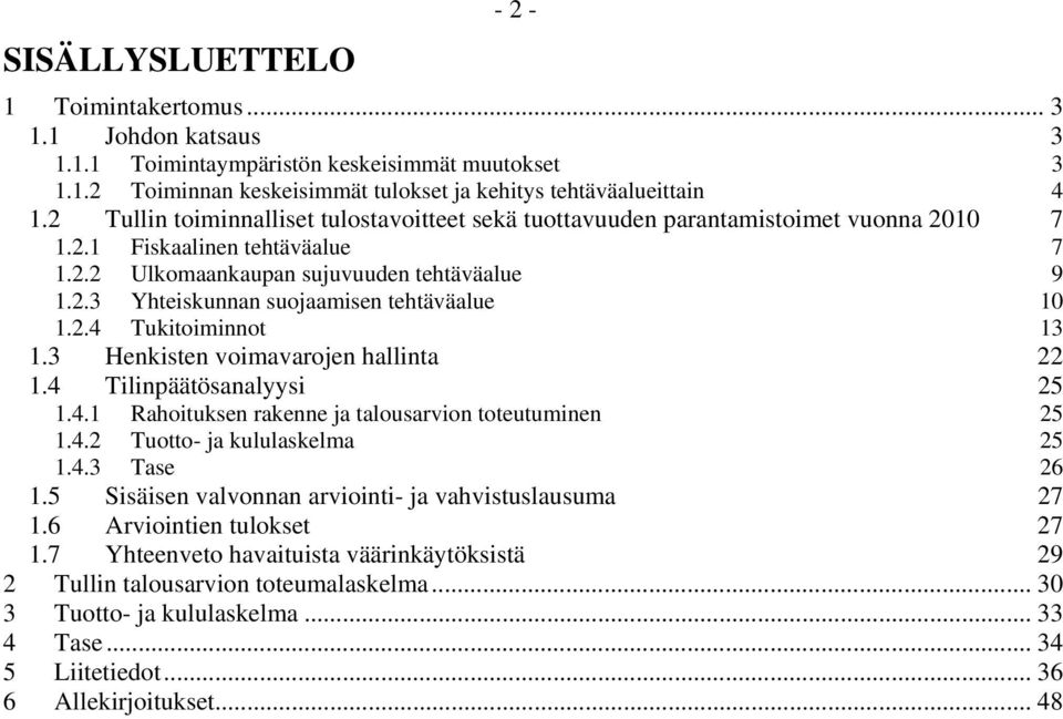 2.4 Tukitoiminnot 13 1.3 Henkisten voimavarojen hallinta 22 1.4 Tilinpäätösanalyysi 25 1.4.1 Rahoituksen rakenne ja talousarvion toteutuminen 25 1.4.2 Tuotto- ja kululaskelma 25 1.4.3 Tase 26 1.