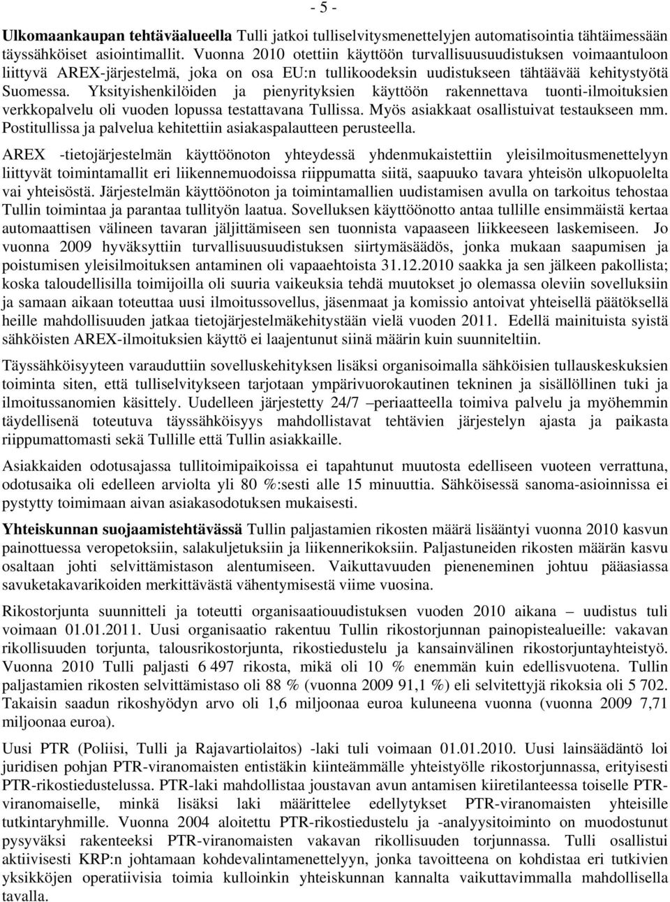 Yksityishenkilöiden ja pienyrityksien käyttöön rakennettava tuonti-ilmoituksien verkkopalvelu oli vuoden lopussa testattavana Tullissa. Myös asiakkaat osallistuivat testaukseen mm.