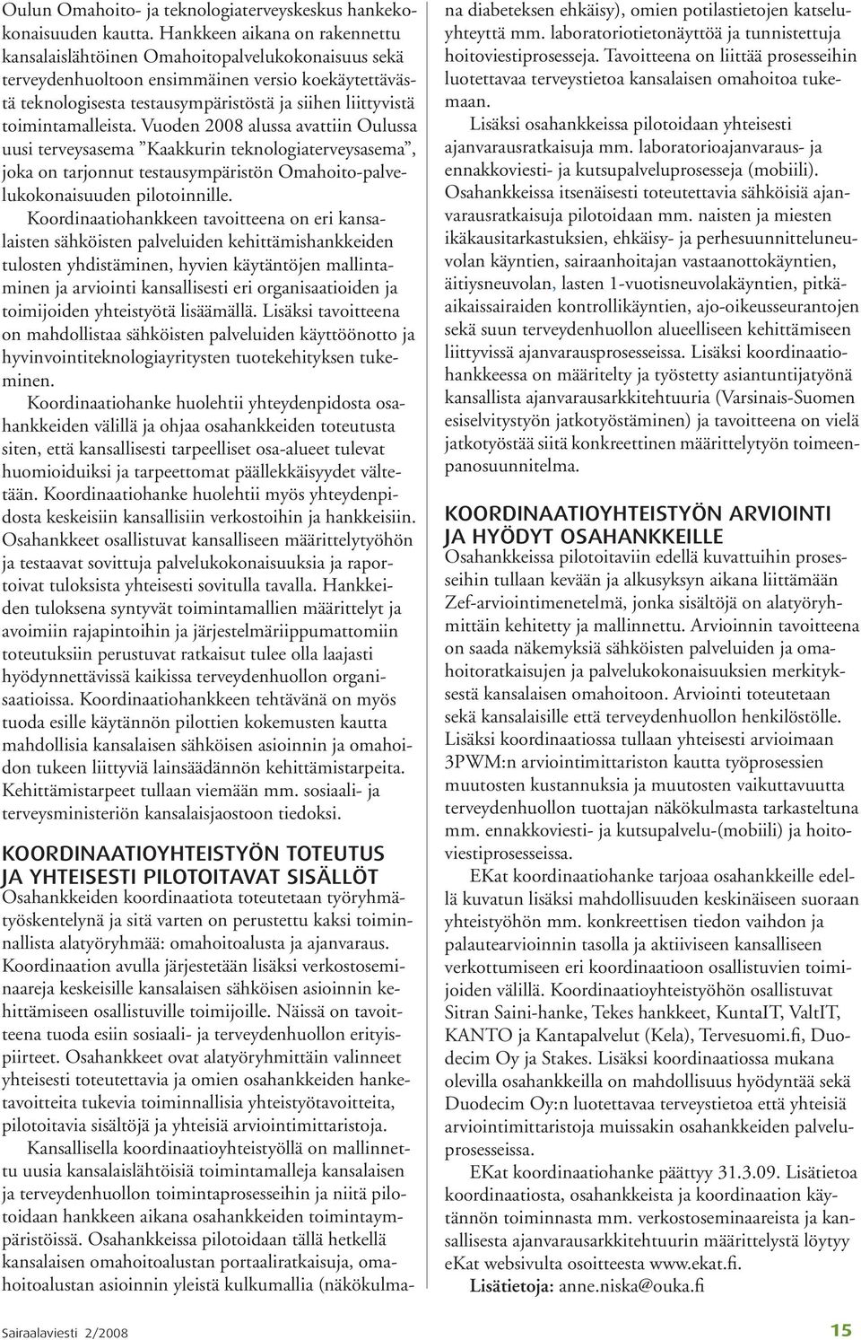 toimintamalleista. Vuoden 2008 alussa avattiin Oulussa uusi terveysasema Kaakkurin teknologiaterveysasema, joka on tarjonnut testausympäristön Omahoito-palvelukokonaisuuden pilotoinnille.