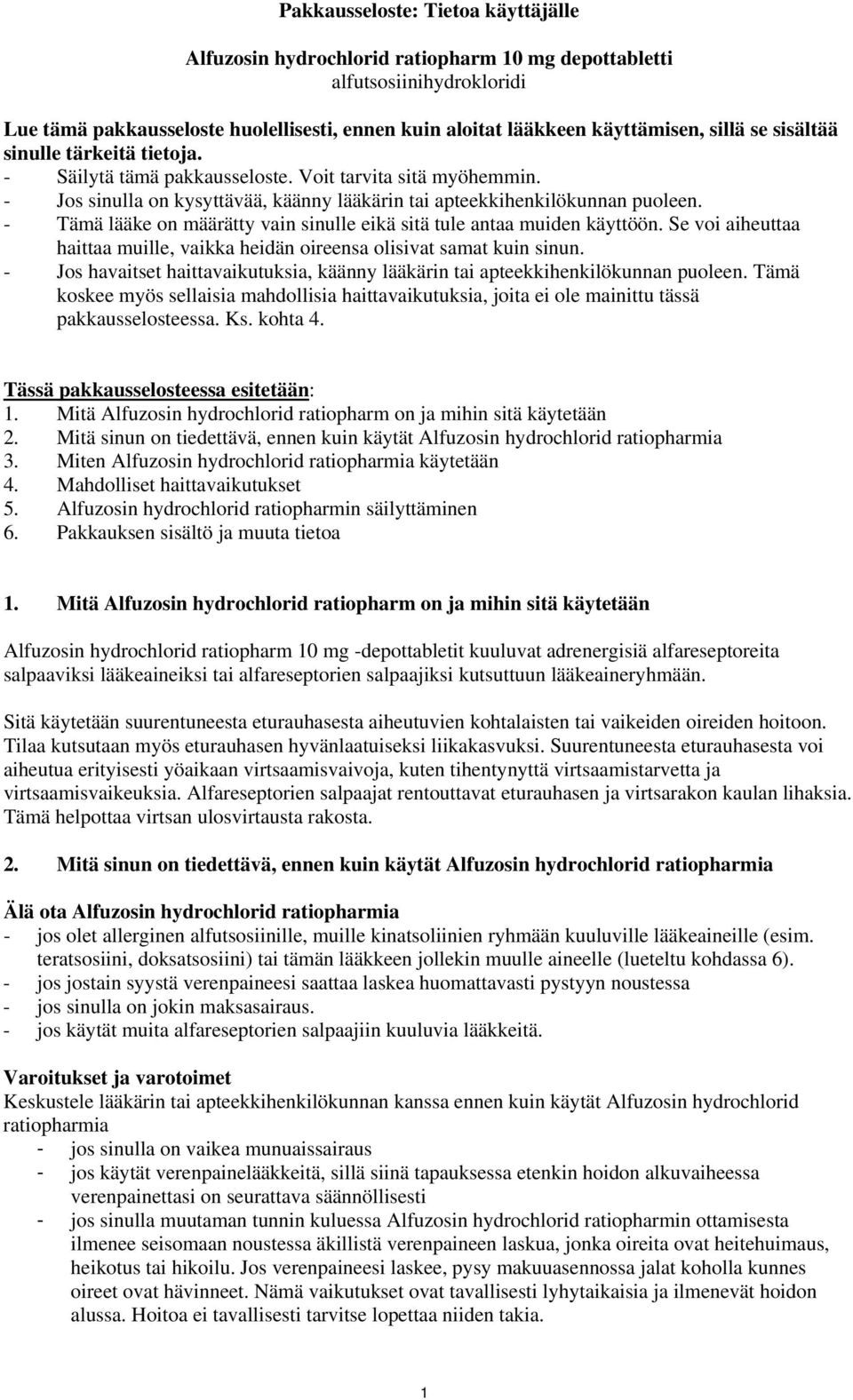 - Tämä lääke on määrätty vain sinulle eikä sitä tule antaa muiden käyttöön. Se voi aiheuttaa haittaa muille, vaikka heidän oireensa olisivat samat kuin sinun.
