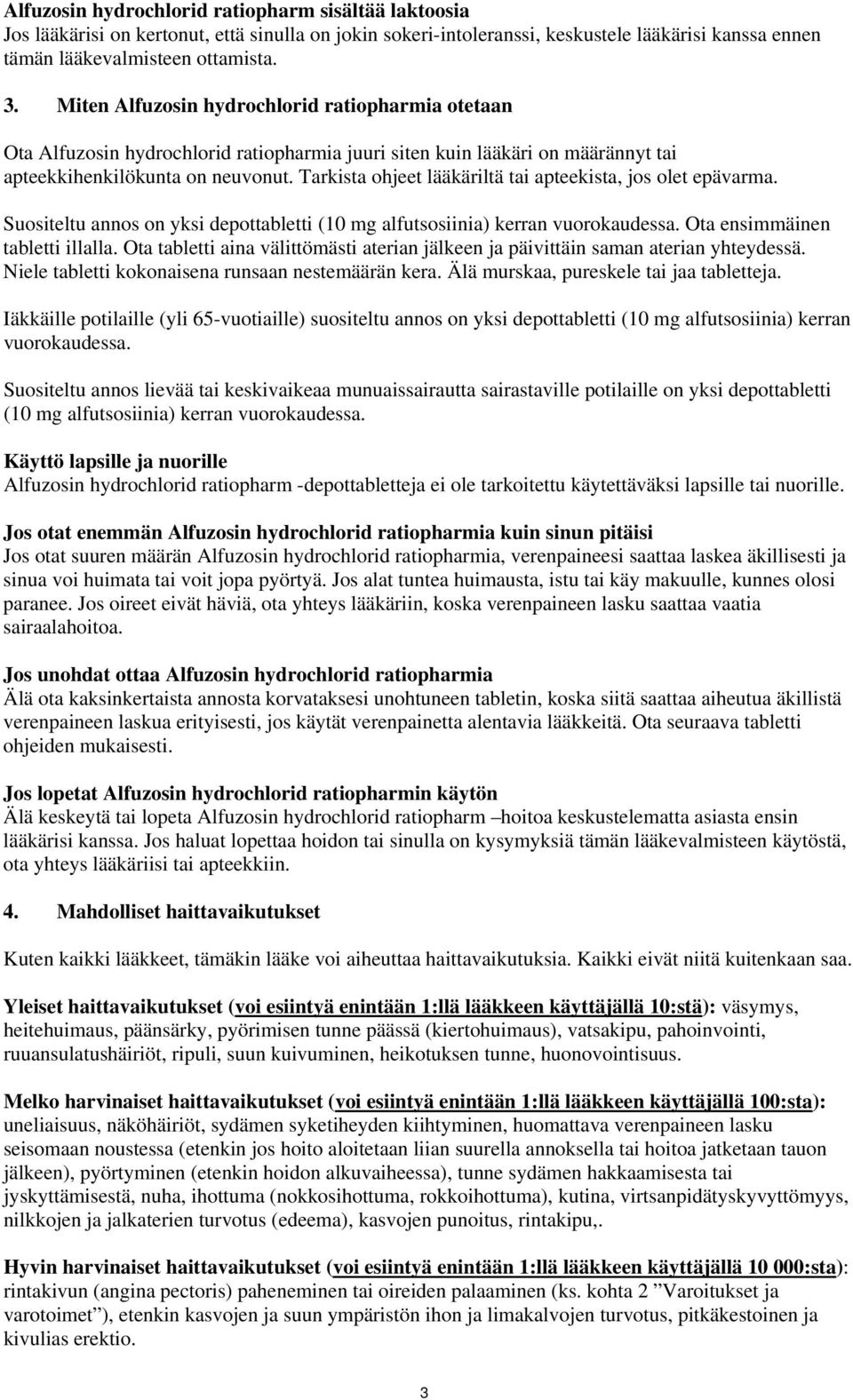 Tarkista ohjeet lääkäriltä tai apteekista, jos olet epävarma. Suositeltu annos on yksi depottabletti (10 mg alfutsosiinia) kerran vuorokaudessa. Ota ensimmäinen tabletti illalla.
