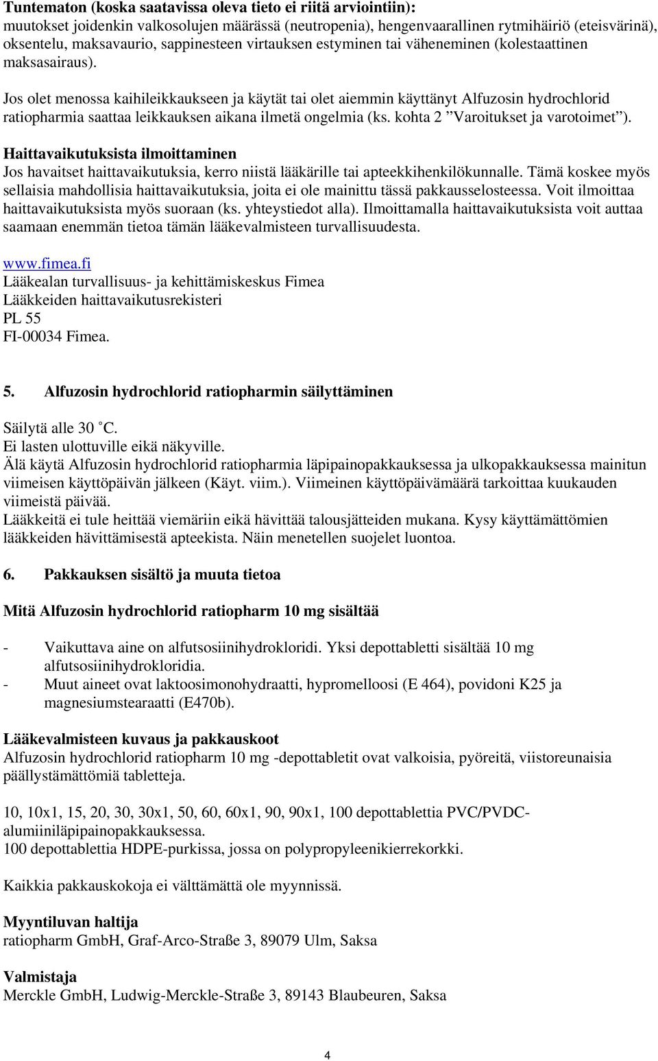 Jos olet menossa kaihileikkaukseen ja käytät tai olet aiemmin käyttänyt Alfuzosin hydrochlorid ratiopharmia saattaa leikkauksen aikana ilmetä ongelmia (ks. kohta 2 Varoitukset ja varotoimet ).