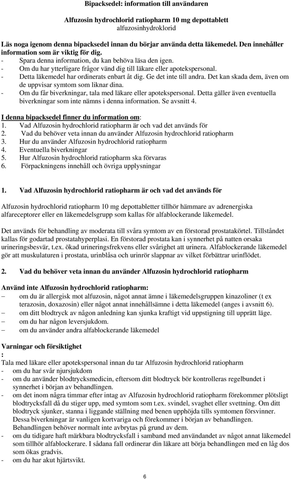 - Detta läkemedel har ordinerats enbart åt dig. Ge det inte till andra. Det kan skada dem, även om de uppvisar symtom som liknar dina. - Om du får biverkningar, tala med läkare eller apotekspersonal.