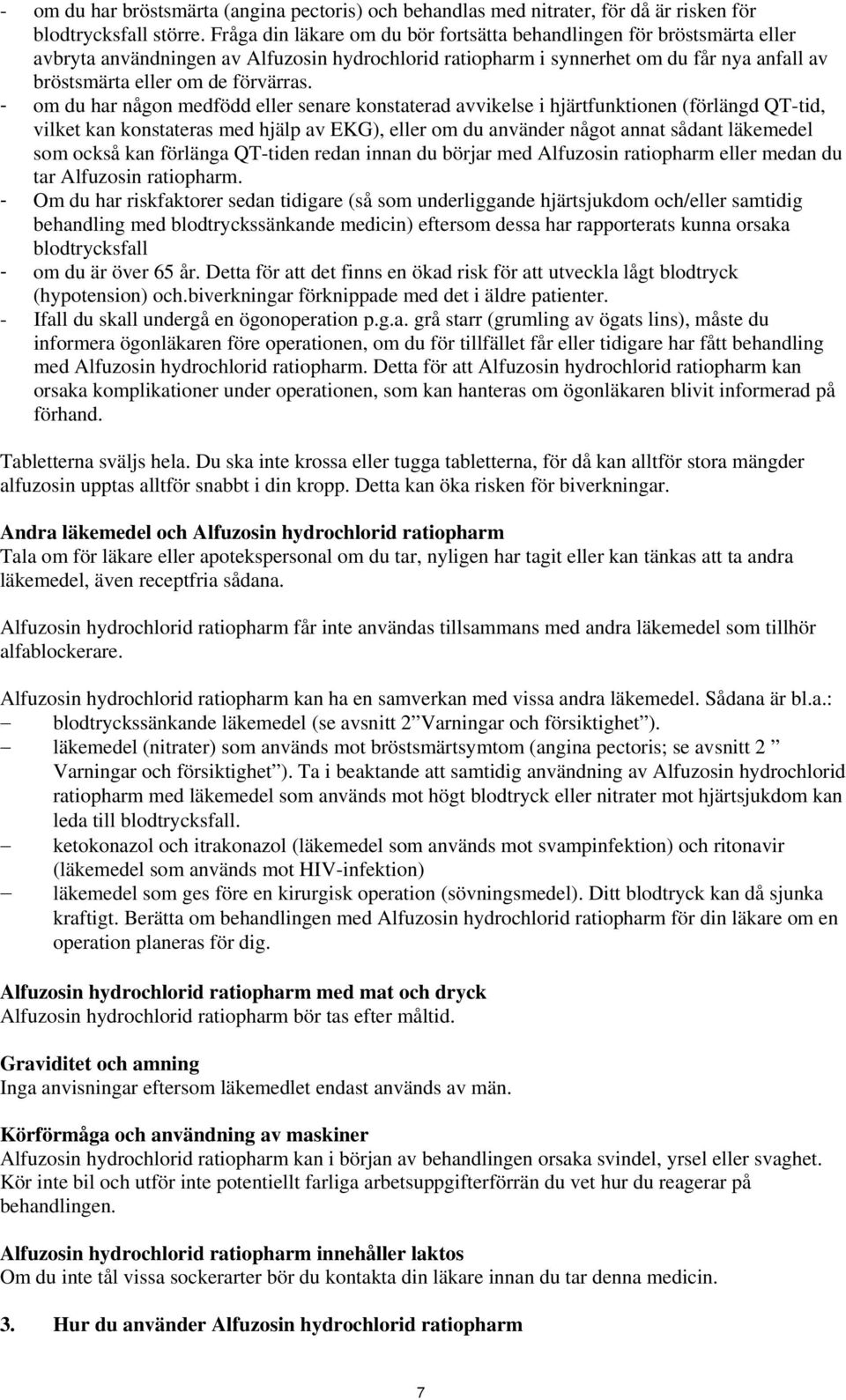 - om du har någon medfödd eller senare konstaterad avvikelse i hjärtfunktionen (förlängd QT-tid, vilket kan konstateras med hjälp av EKG), eller om du använder något annat sådant läkemedel som också