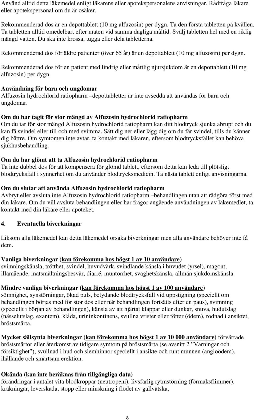 Svälj tabletten hel med en riklig mängd vatten. Du ska inte krossa, tugga eller dela tabletterna. Rekommenderad dos för äldre patienter (över 65 år) är en depottablett (10 mg alfuzosin) per dygn.