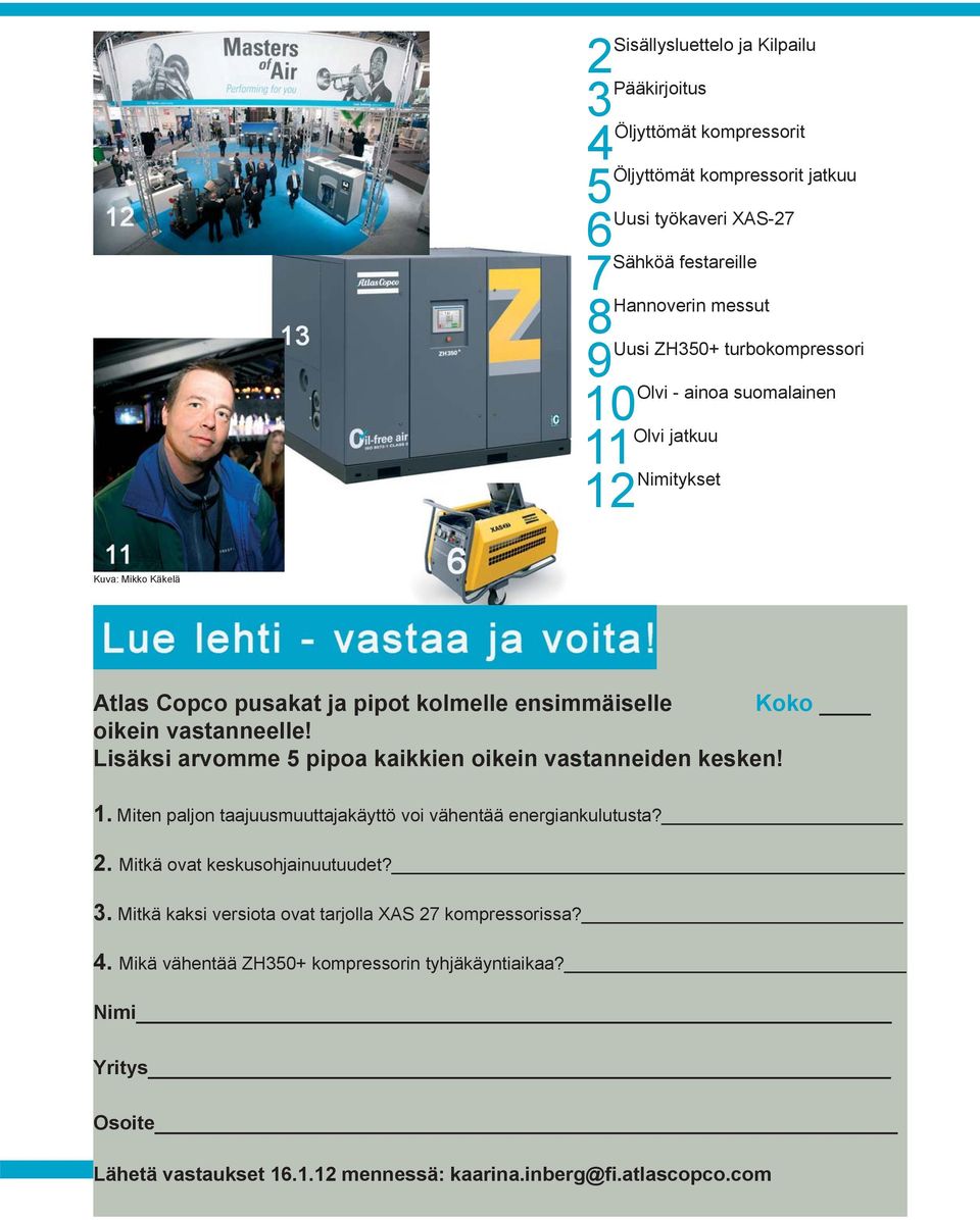 Lisäksi arvomme 5 pipoa kaikkien oikein vastanneiden kesken! 1. Miten paljon taajuusmuuttajakäyttö voi vähentää energiankulutusta? 2. Mitkä ovat keskusohjainuutuudet? 3.