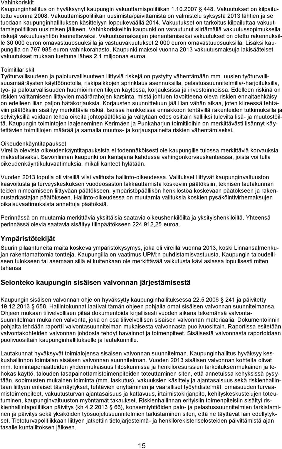 Vakuutukset on tarkoitus kilpailuttaa vakuuttamispolitiikan uusimisen jälkeen. Vahinkoriskeihin kaupunki on varautunut siirtämällä vakuutussopimuksella riskejä vakuutusyhtiön kannettavaksi.