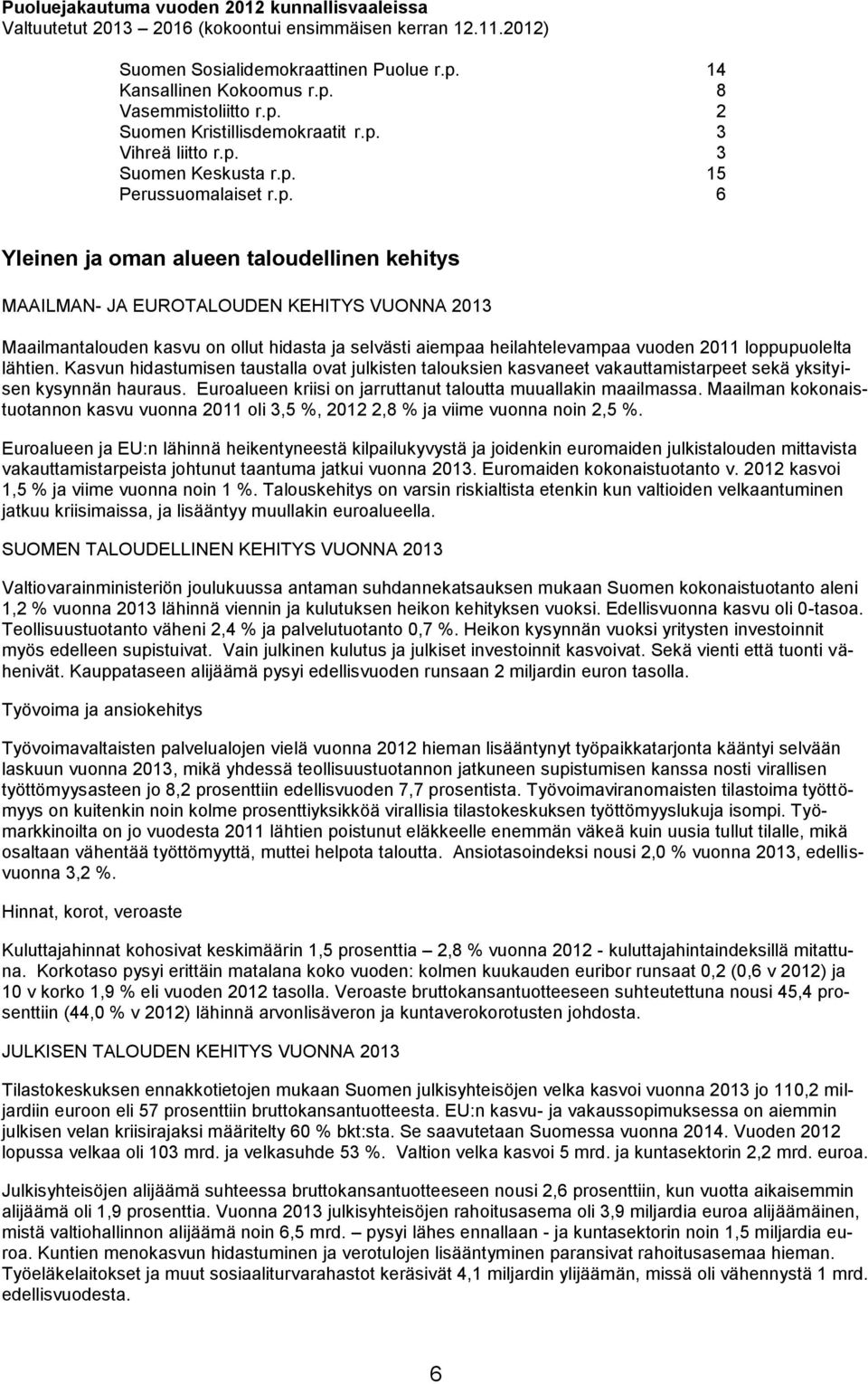 2013 Maailmantalouden kasvu on ollut hidasta ja selvästi aiempaa heilahtelevampaa vuoden 2011 loppupuolelta lähtien.