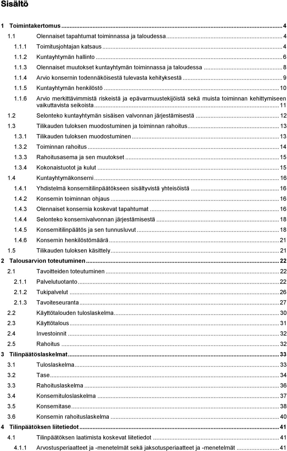 .. 11 1.2 Selonteko kuntayhtymän sisäisen valvonnan järjestämisestä... 12 1.3 Tilikauden tuloksen muodostuminen ja toiminnan rahoitus... 13 1.3.1 Tilikauden tuloksen muodostuminen... 13 1.3.2 Toiminnan rahoitus.