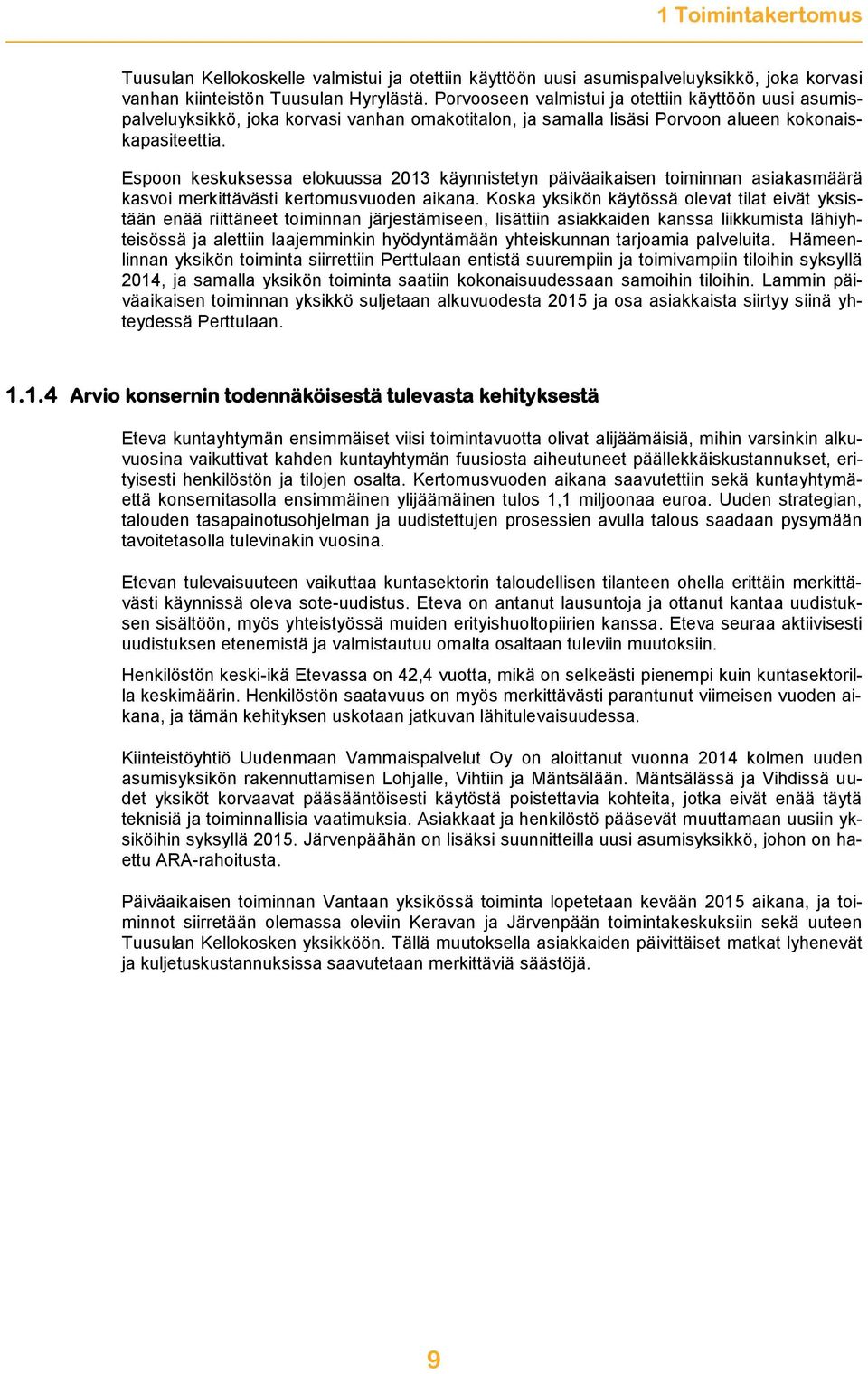 Espoon keskuksessa elokuussa 2013 käynnistetyn päiväaikaisen toiminnan asiakasmäärä kasvoi merkittävästi kertomusvuoden aikana.