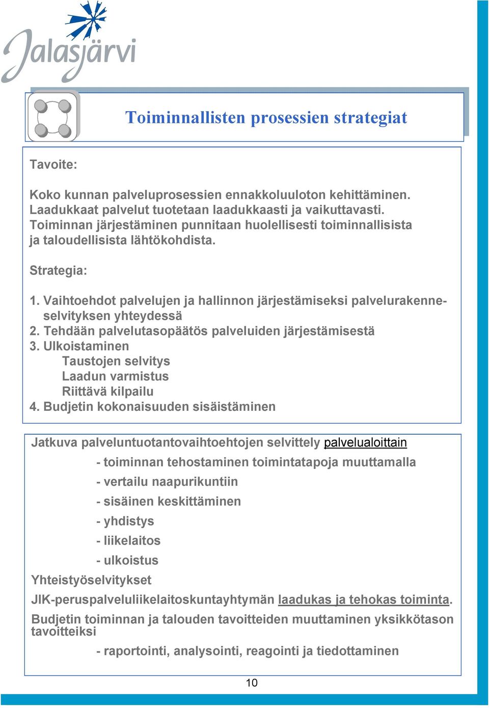 Tehdään palvelutaopäätö palveluiden järjetämietä 3. Ulkoitaminen Tautojen elvity Laadun varmitu Riittävä kilpailu 4.