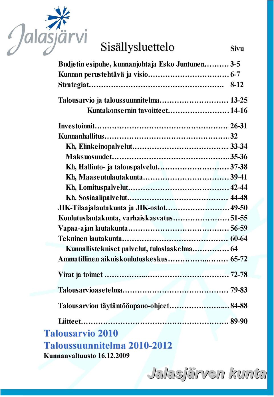 33-34 Makuouudet 35-36 Kh, Hallinto- ja taloupalvelut 37-38 Kh, Maaeutulautakunta 39-41 Kh, Lomitupalvelut 42-44 Kh, Soiaalipalvelut 44-48 JIK-Tilaajalautakunta ja JIK-otot 49-50