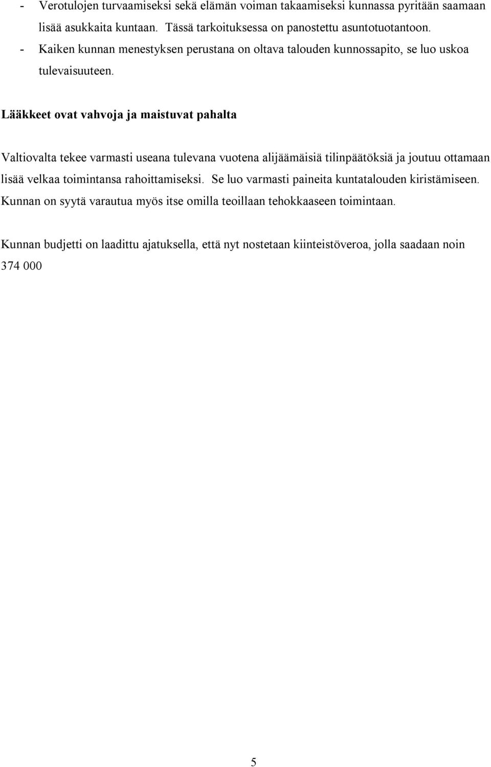 Lääkkeet ovat vahvoja ja maituvat pahalta Valtiovalta tekee varmati ueana tulevana vuotena alijäämäiiä tilinpäätökiä ja joutuu ottamaan liää velkaa toimintana rahoittamieki.