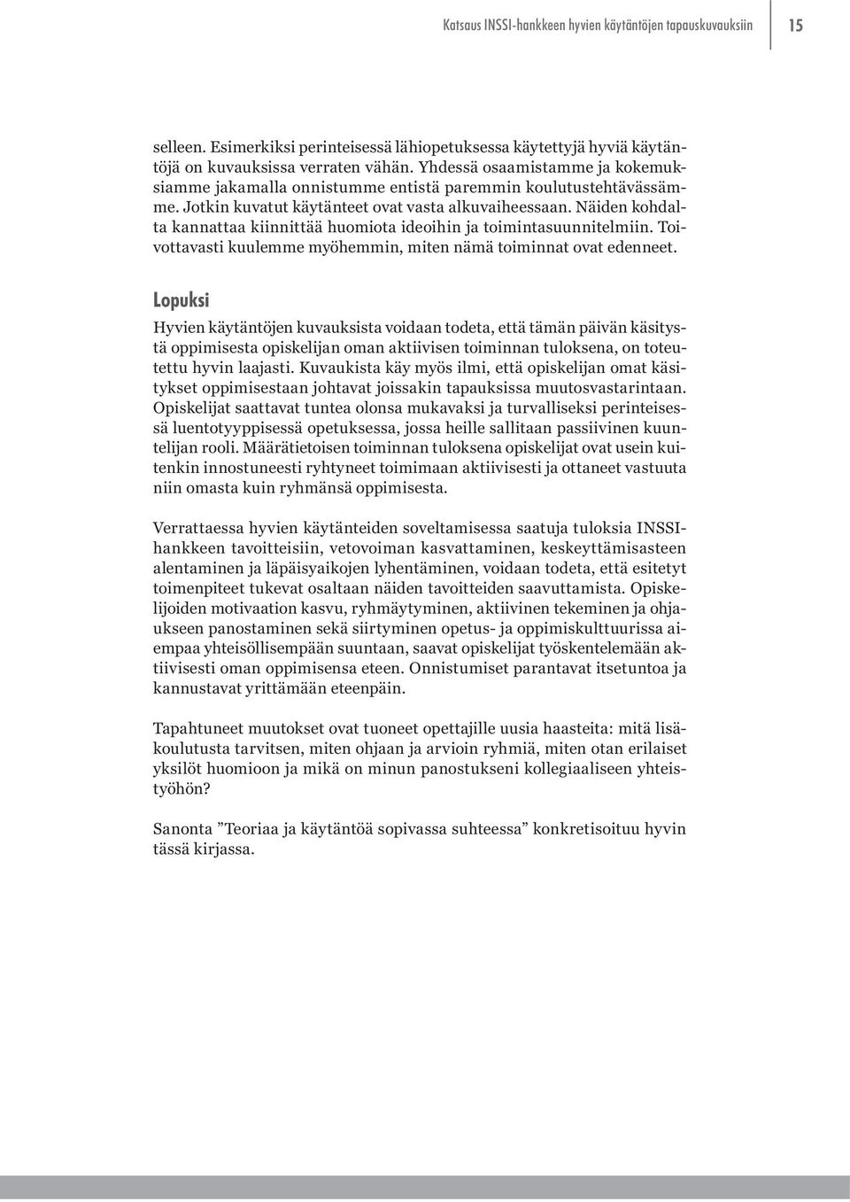 Näiden kohdalta kannattaa kiinnittää huomiota ideoihin ja toimintasuunnitelmiin. Toivottavasti kuulemme myöhemmin, miten nämä toiminnat ovat edenneet.