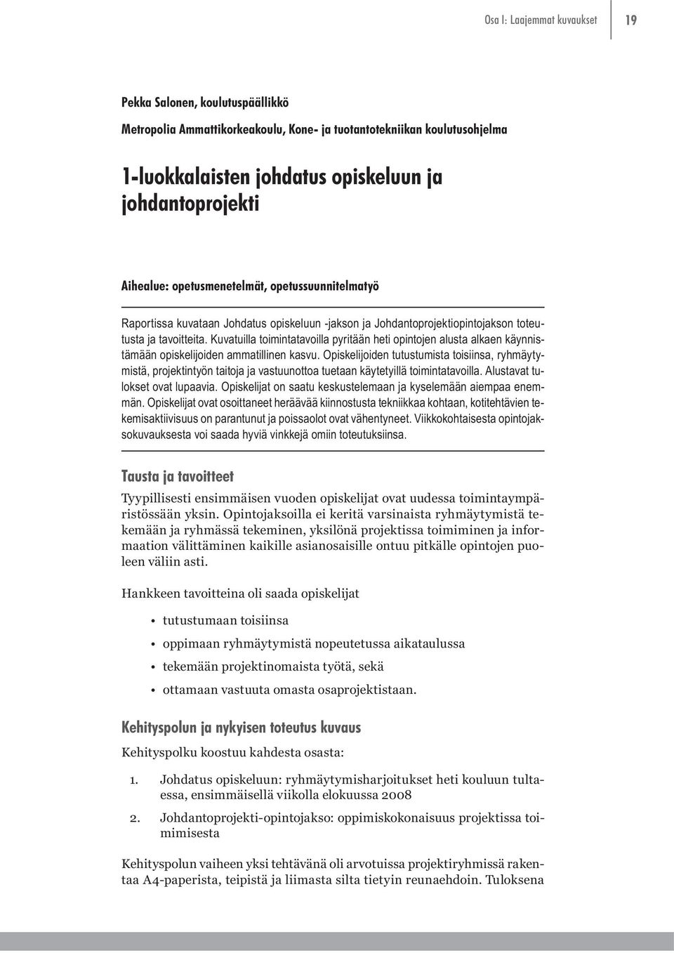 Kuvatuilla toimintatavoilla pyritään heti opintojen alusta alkaen käynnistämään opiskelijoiden ammatillinen kasvu.