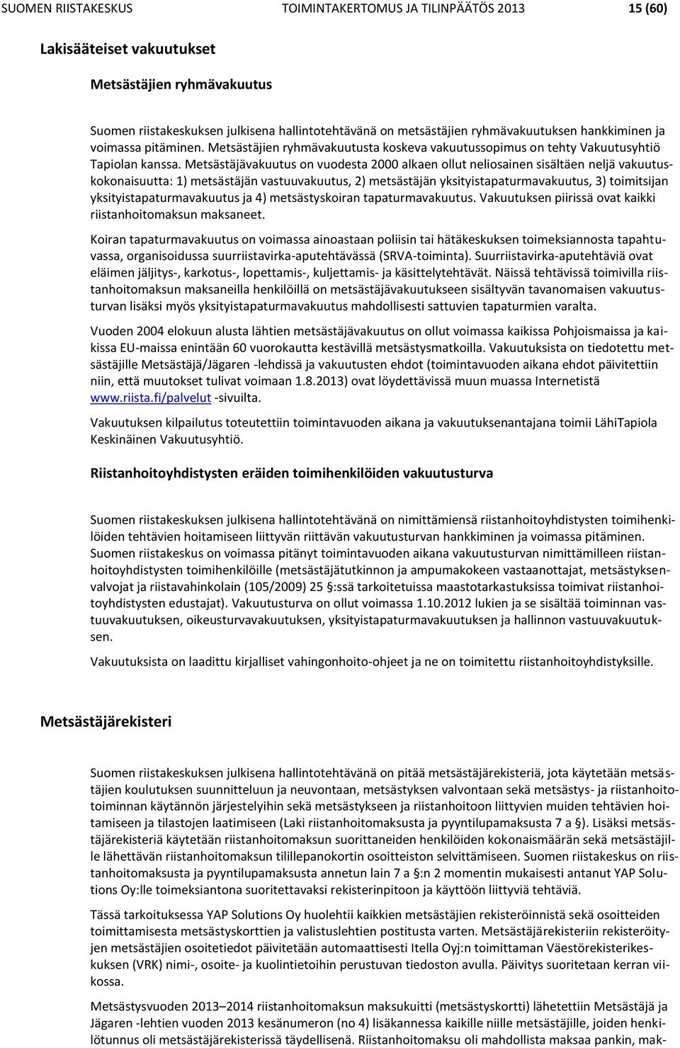 Metsästäjävakuutus on vuodesta 2000 alkaen ollut neliosainen sisältäen neljä vakuutuskokonaisuutta: 1) metsästäjän vastuuvakuutus, 2) metsästäjän yksityistapaturmavakuutus, 3) toimitsijan