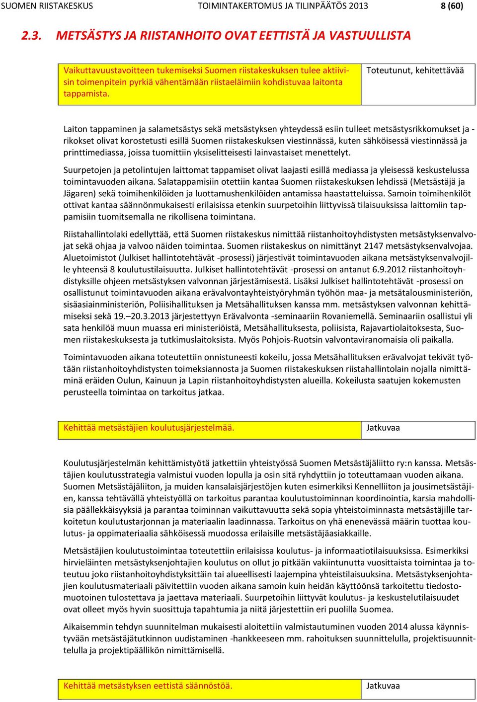 METSÄSTYS JA RIISTANHOITO OVAT EETTISTÄ JA VASTUULLISTA Vaikuttavuustavoitteen tukemiseksi Suomen riistakeskuksen tulee aktiivisin toimenpitein pyrkiä vähentämään riistaeläimiin kohdistuvaa laitonta