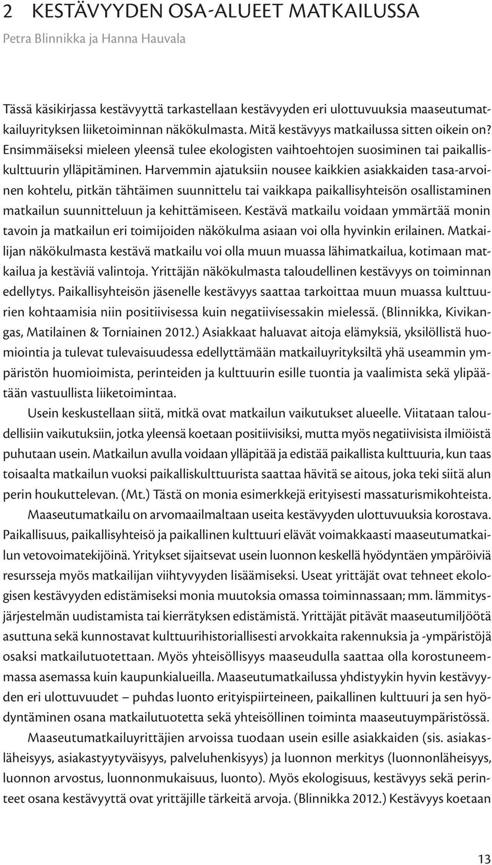 Harvemmin ajatuksiin nousee kaikkien asiakkaiden tasa-arvoinen kohtelu, pitkän tähtäimen suunnittelu tai vaikkapa paikallisyhteisön osallistaminen matkailun suunnitteluun ja kehittämiseen.