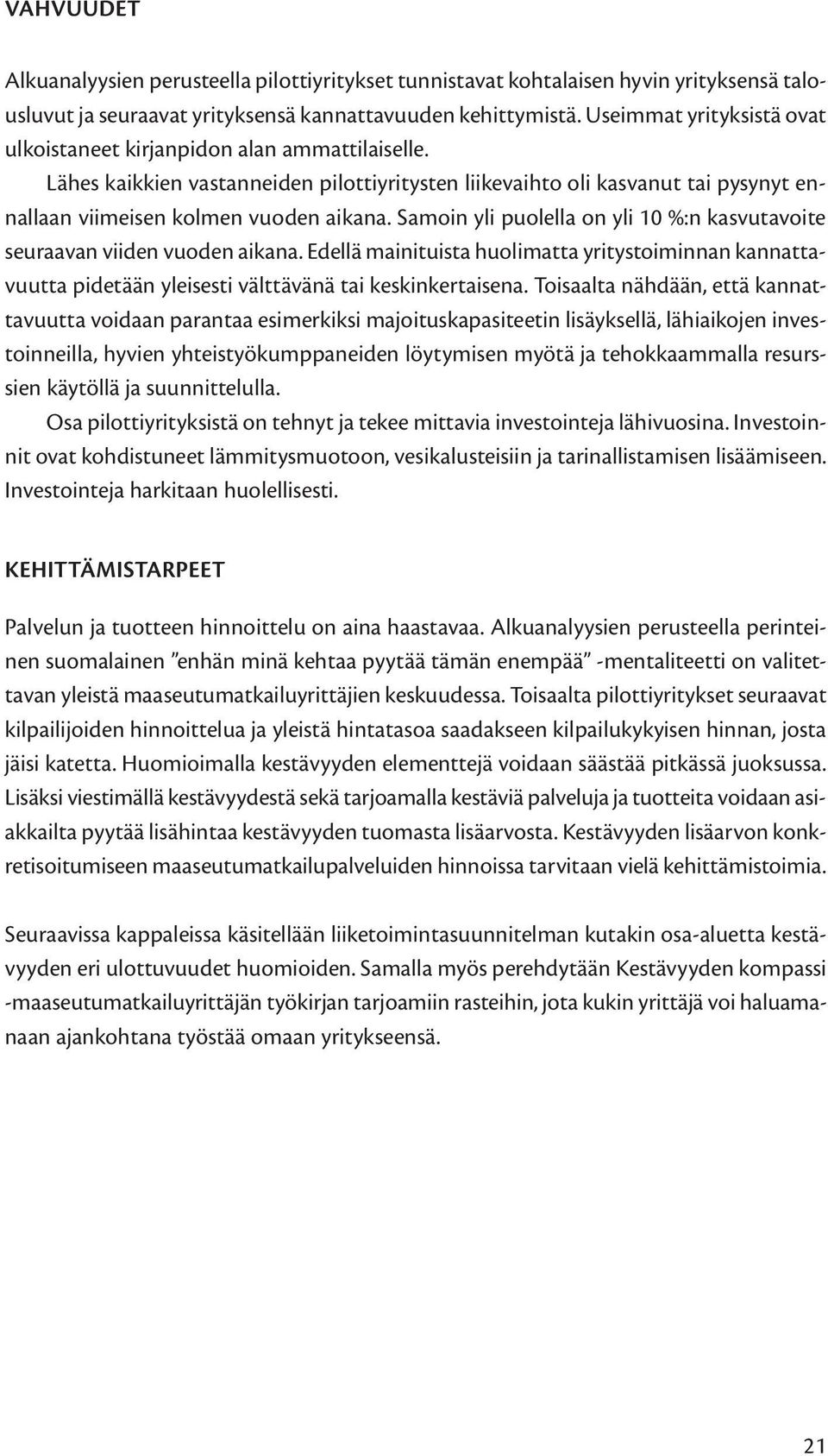 Samoin yli puolella on yli 10 %:n kasvutavoite seuraavan viiden vuoden aikana. Edellä mainituista huolimatta yritystoiminnan kannattavuutta pidetään yleisesti välttävänä tai keskinkertaisena.