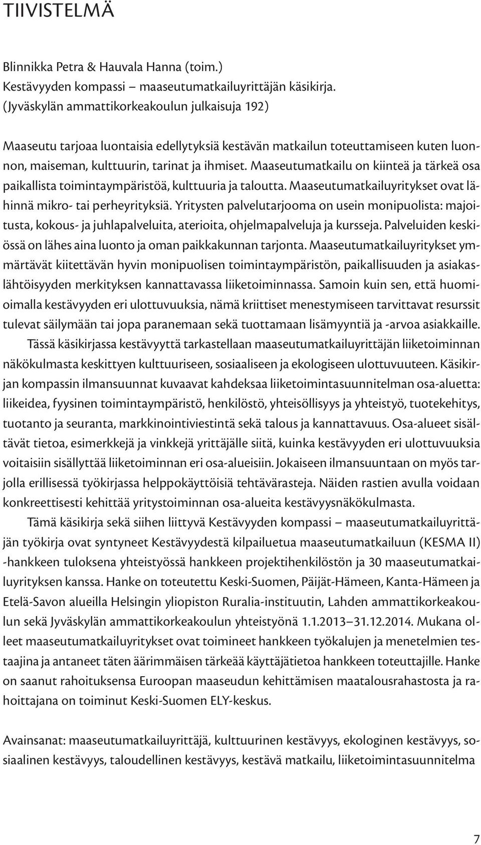 Maaseutumatkailu on kiinteä ja tärkeä osa paikallista toimintaympäristöä, kulttuuria ja taloutta. Maaseutumatkailuyritykset ovat lähinnä mikro- tai perheyrityksiä.