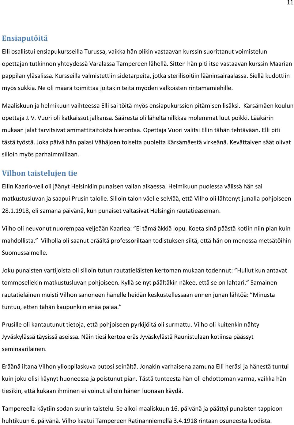 Ne oli määrä toimittaa joitakin teitä myöden valkoisten rintamamiehille. Maaliskuun ja helmikuun vaihteessa Elli sai töitä myös ensiapukurssien pitämisen lisäksi. Kärsämäen koulun opettaja J. V.