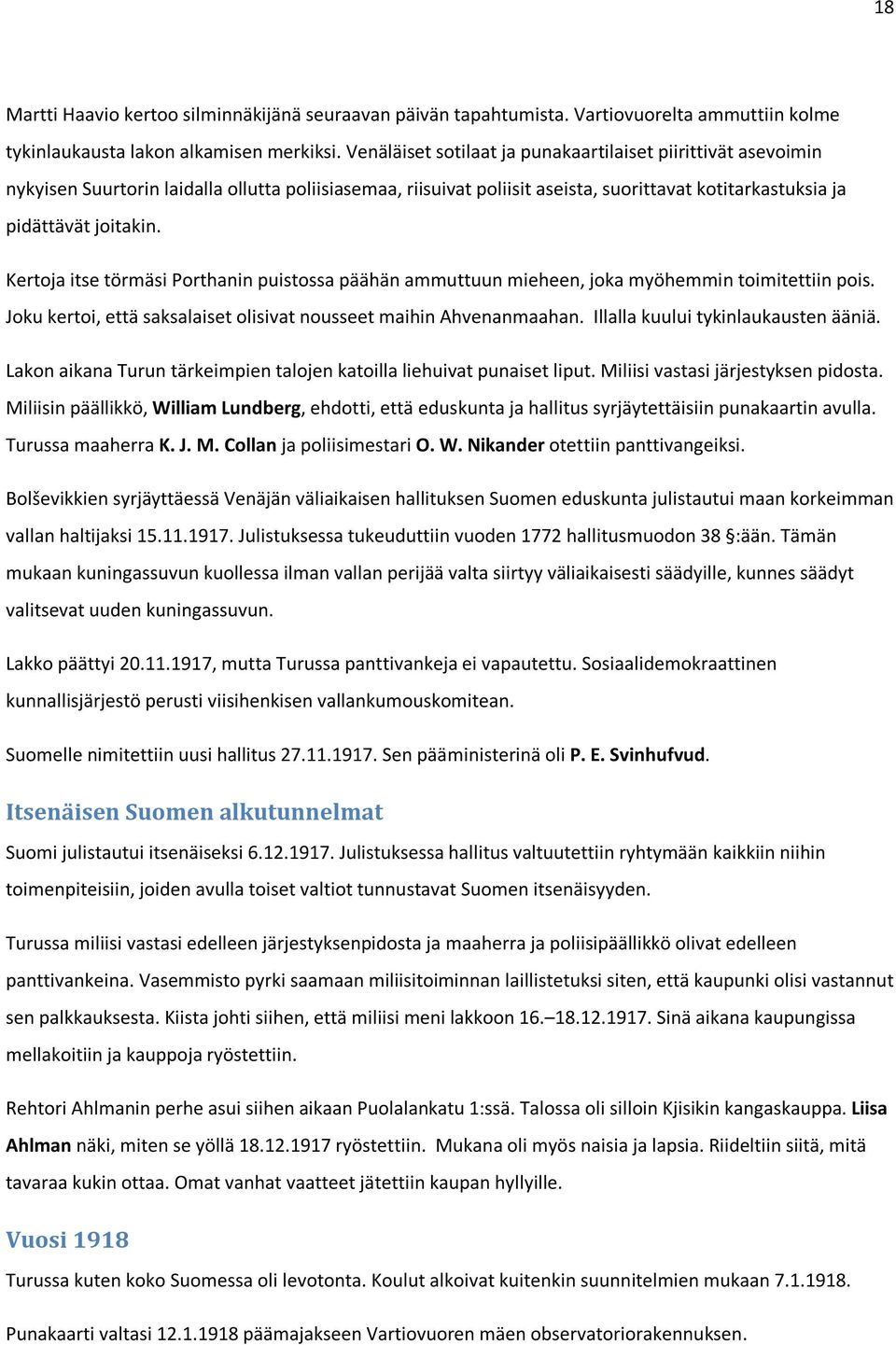 Kertoja itse törmäsi Porthanin puistossa päähän ammuttuun mieheen, joka myöhemmin toimitettiin pois. Joku kertoi, että saksalaiset olisivat nousseet maihin Ahvenanmaahan.