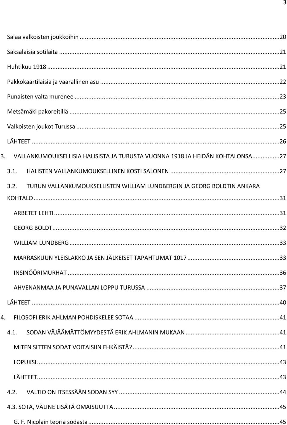 ..31 ARBETET LEHTI...31 GEORG BOLDT...32 WILLIAM LUNDBERG...33 MARRASKUUN YLEISLAKKO JA SEN JÄLKEISET TAPAHTUMAT 1017...33 INSINÖÖRIMURHAT...36 AHVENANMAA JA PUNAVALLAN LOPPU TURUSSA...37 LÄHTEET.