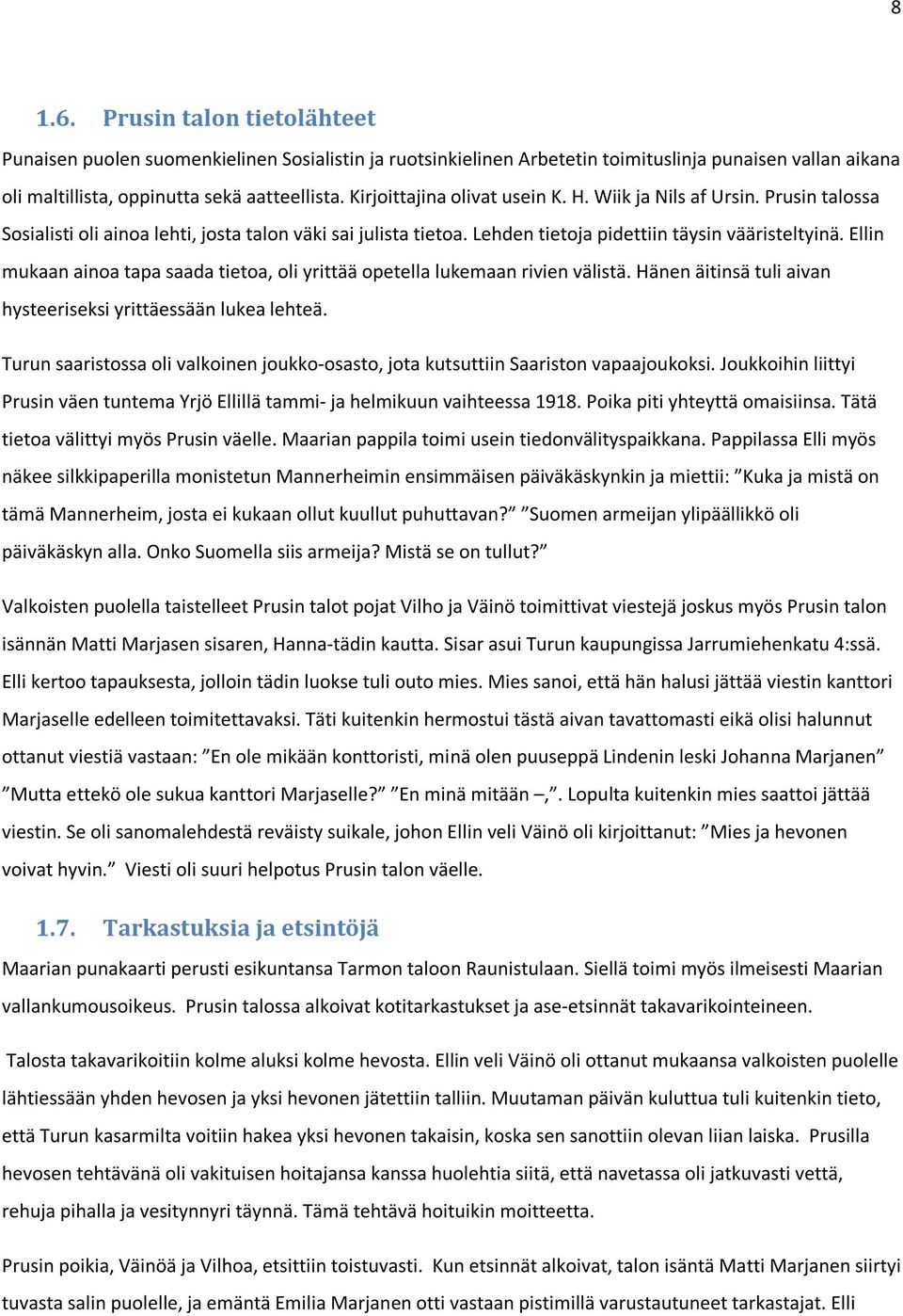 Ellin mukaan ainoa tapa saada tietoa, oli yrittää opetella lukemaan rivien välistä. Hänen äitinsä tuli aivan hysteeriseksi yrittäessään lukea lehteä.