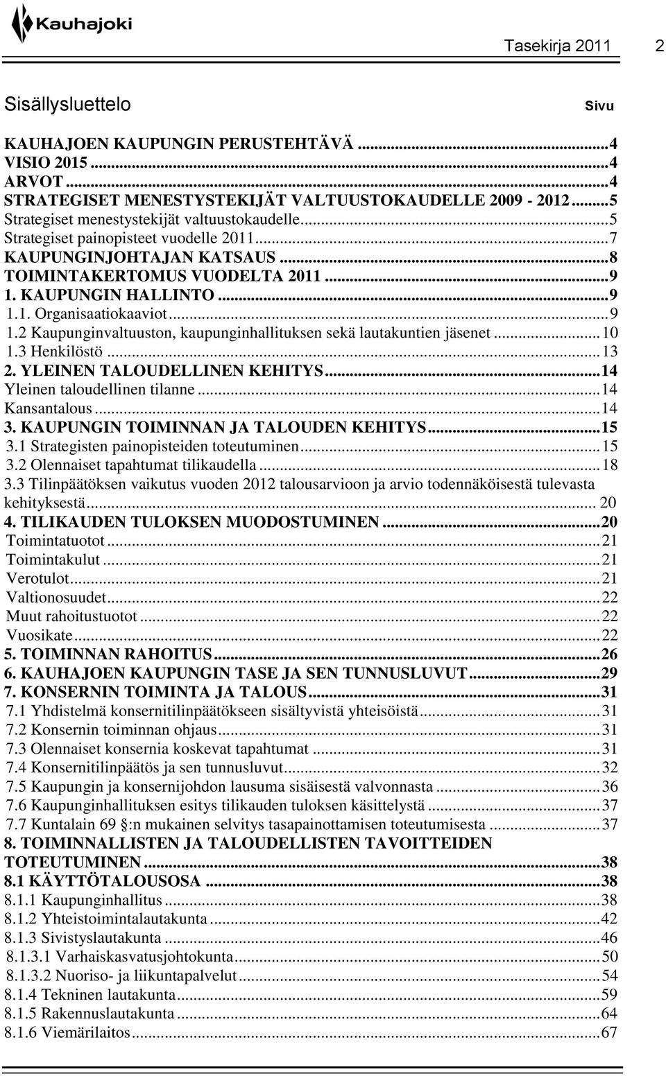 .. 9 1.2 Kaupunginvaltuuston, kaupunginhallituksen sekä lautakuntien jäsenet... 10 1.3 Henkilöstö... 13 2. YLEINEN TALOUDELLINEN KEHITYS... 14 Yleinen taloudellinen tilanne... 14 Kansantalous... 14 3.