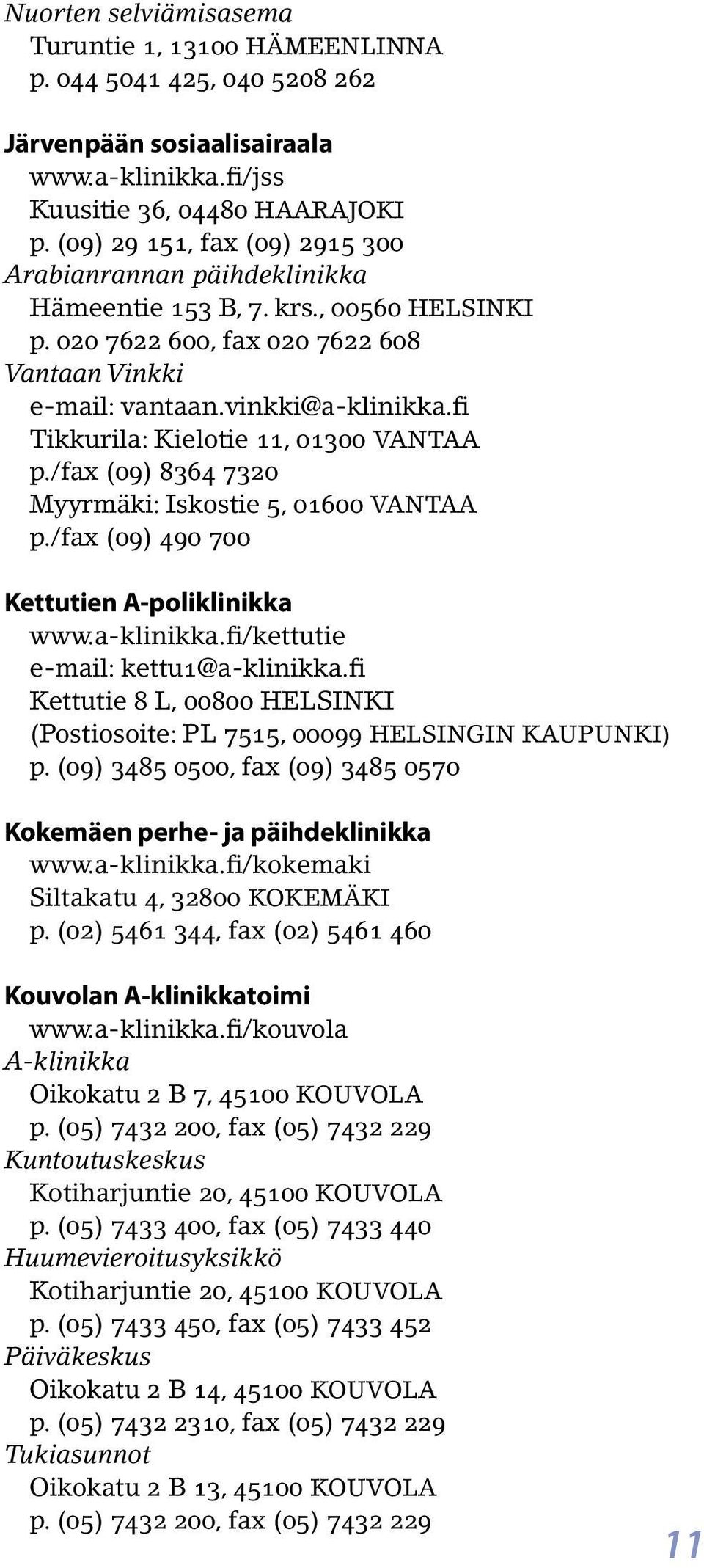 fi Tikkurila: Kielotie 11, 01300 VANTAA p./fax (09) 8364 7320 Myyrmäki: Iskostie 5, 01600 VANTAA p./fax (09) 490 700 Kettutien A-poliklinikka www.a-klinikka.fi/kettutie e-mail: kettu1@a-klinikka.