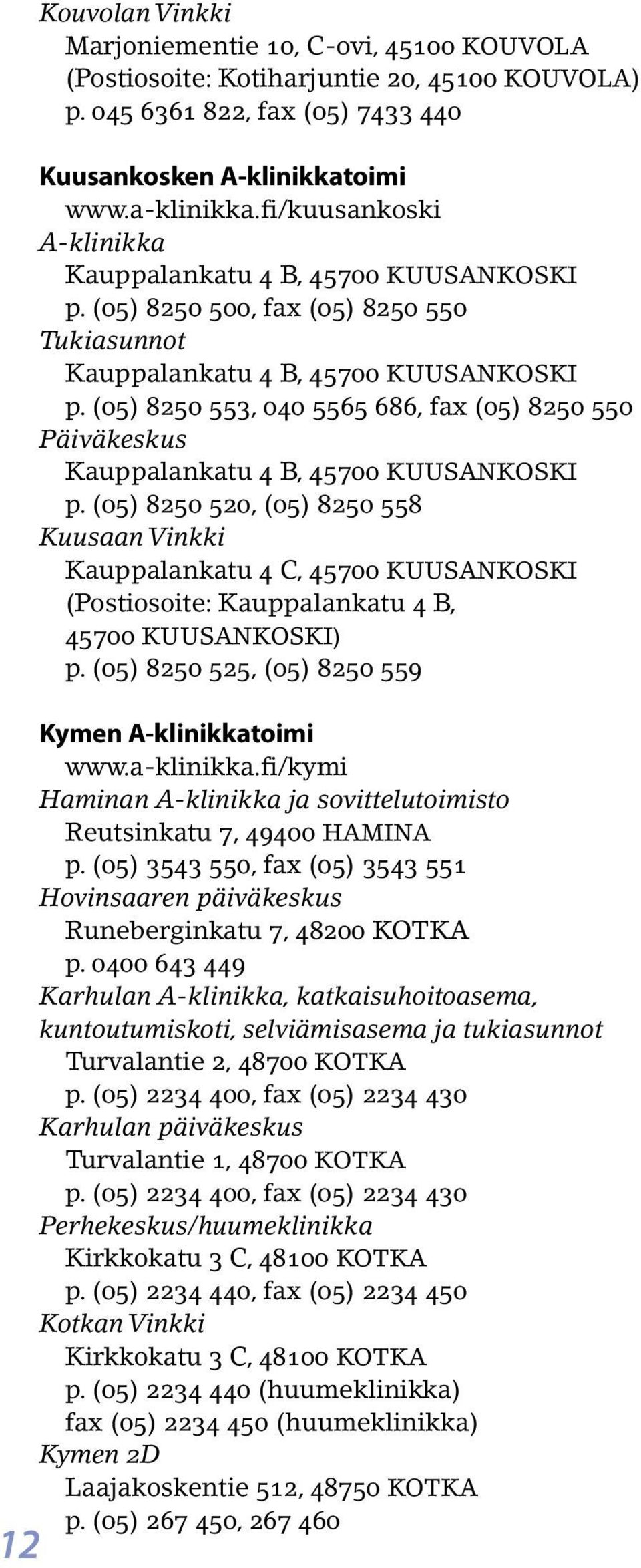 (05) 8250 553, 040 5565 686, fax (05) 8250 550 Päiväkeskus Kauppalankatu 4 B, 45700 KUUSANKOSKI p.