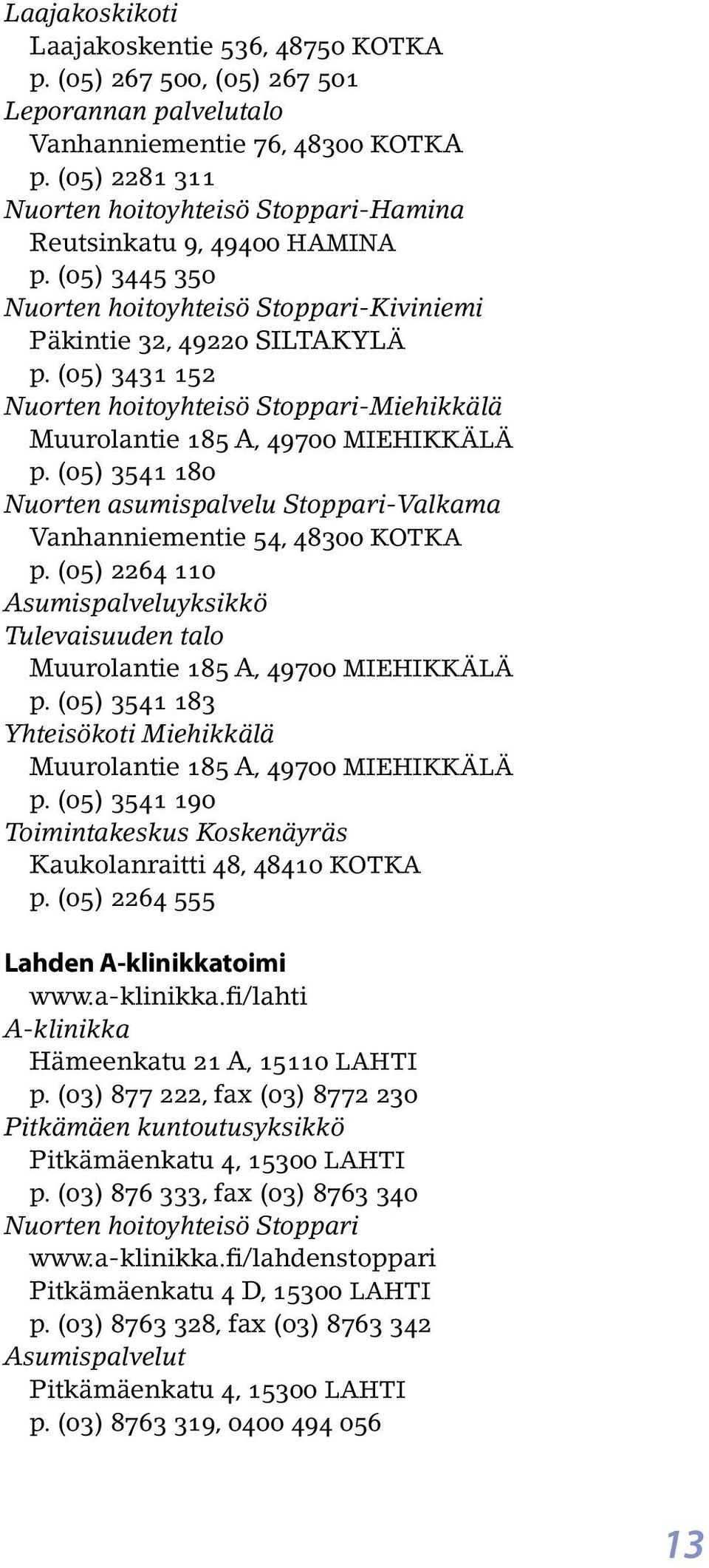 (05) 3431 152 Nuorten hoitoyhteisö Stoppari-Miehikkälä Muurolantie 185 A, 49700 MIEHIKKÄLÄ p. (05) 3541 180 Nuorten asumispalvelu Stoppari-Valkama Vanhanniementie 54, 48300 KOTKA p.