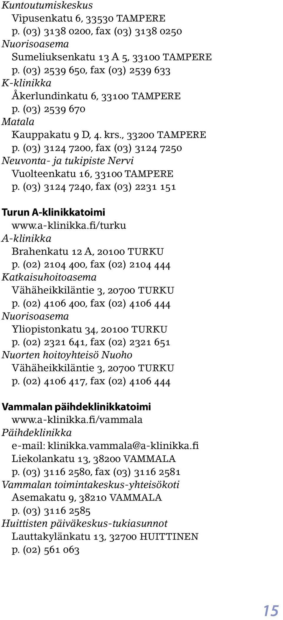 (03) 3124 7200, fax (03) 3124 7250 Neuvonta- ja tukipiste Nervi Vuolteenkatu 16, 33100 TAMPERE p. (03) 3124 7240, fax (03) 2231 151 Turun toimi www.a-klinikka.fi/turku Brahenkatu 12 A, 20100 TURKU p.