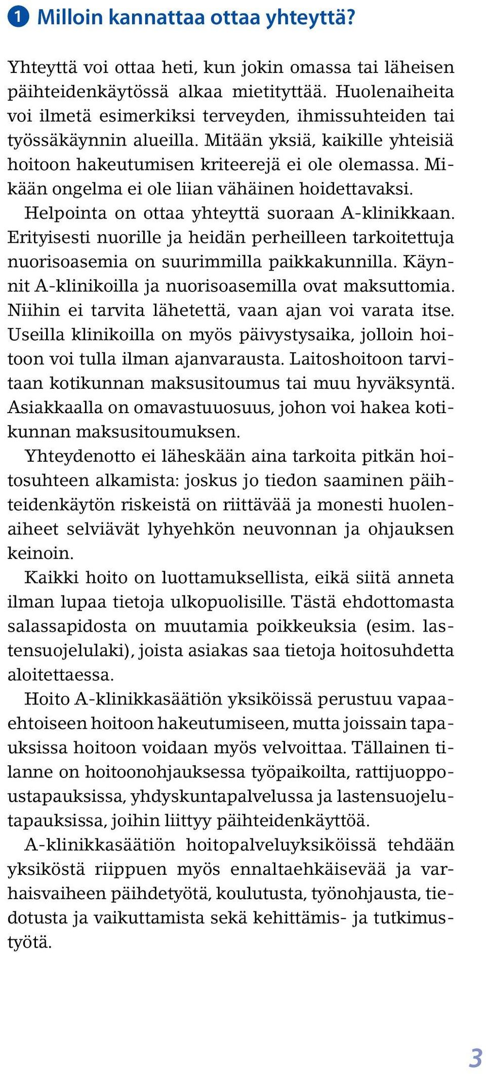 Mikään ongelma ei ole liian vähäinen hoidettavaksi. Helpointa on ottaa yhteyttä suoraan an. Erityisesti nuorille ja heidän perheilleen tarkoitettuja nuorisoasemia on suurimmilla paikkakunnilla.