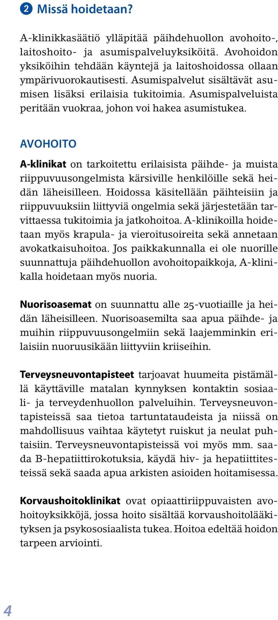 AVOHOITO A-klinikat on tarkoitettu erilaisista päihde- ja muista riippuvuusongelmista kärsiville henkilöille sekä heidän läheisilleen.