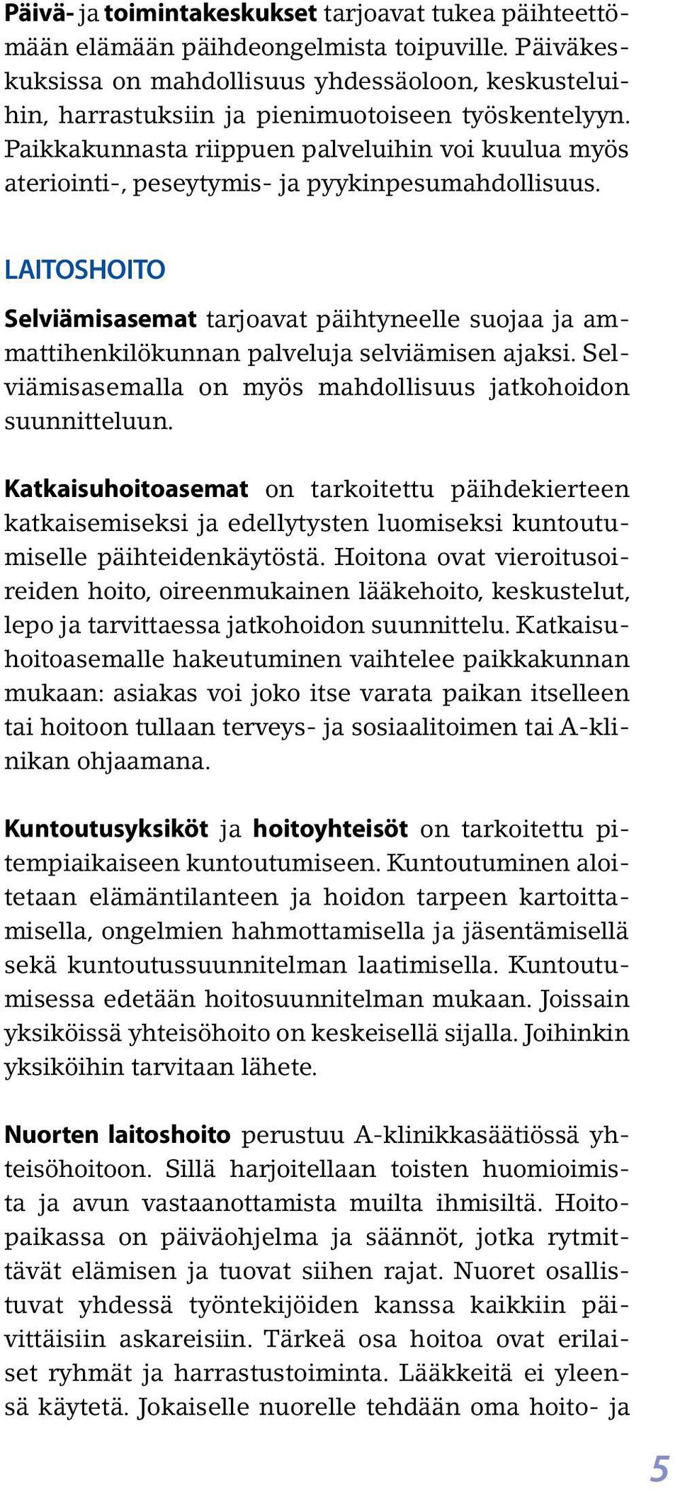 Paikkakunnasta riippuen palveluihin voi kuulua myös ateriointi-, peseytymis- ja pyykinpesumahdollisuus.