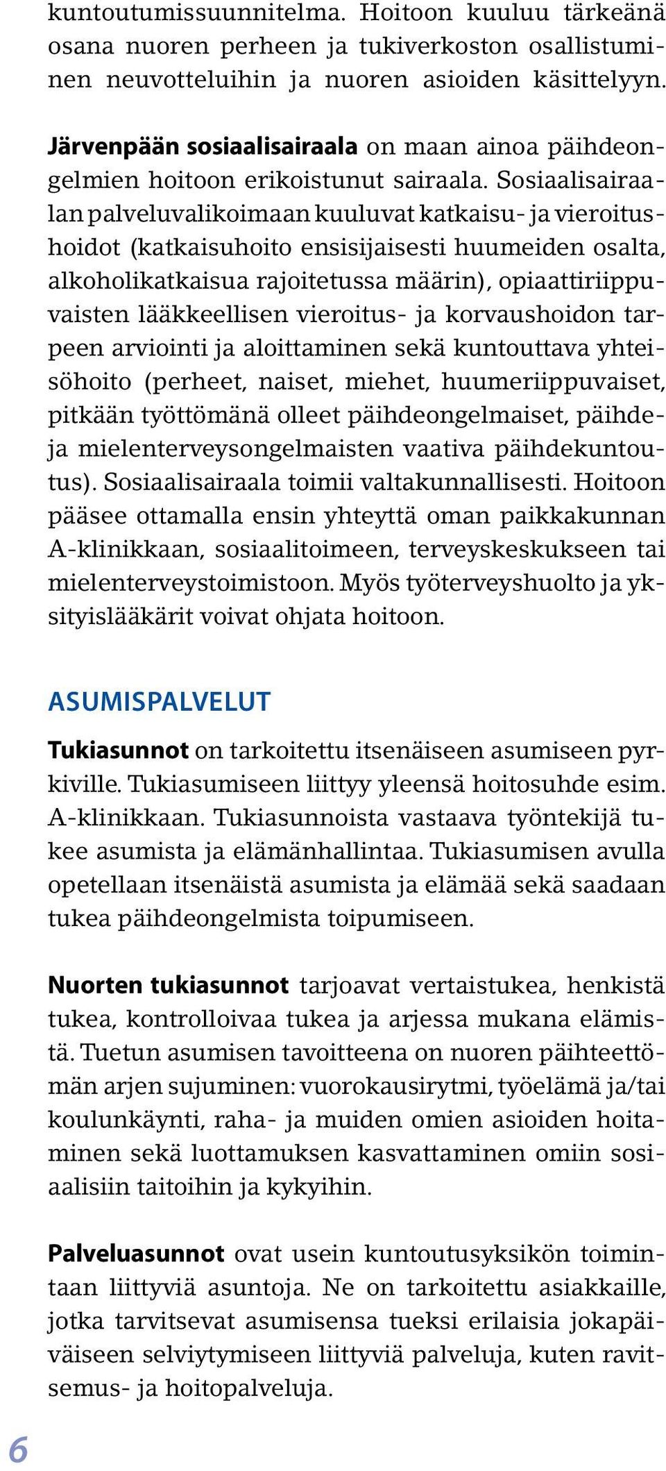 Sosiaalisairaalan palveluvalikoimaan kuuluvat katkaisu- ja vieroitushoidot (katkaisuhoito ensisijaisesti huumeiden osalta, alkoholikatkaisua rajoitetussa määrin), opiaattiriippuvaisten lääkkeellisen