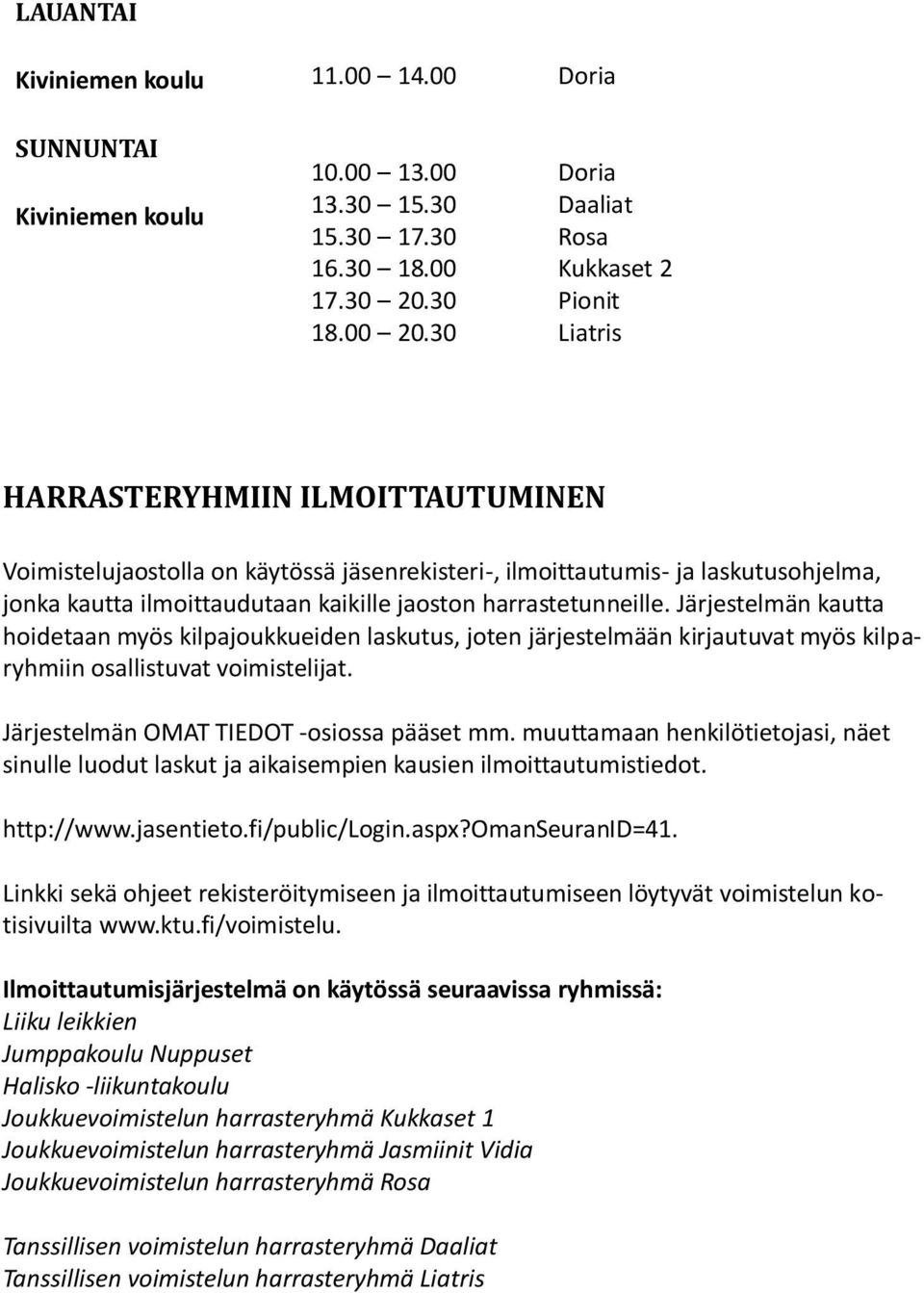 kaikille jaoston harrastetunneille. Järjestelmän kautta hoidetaan myös kilpajoukkueiden laskutus, joten järjestelmään kirjautuvat myös kilparyhmiin osallistuvat voimistelijat.