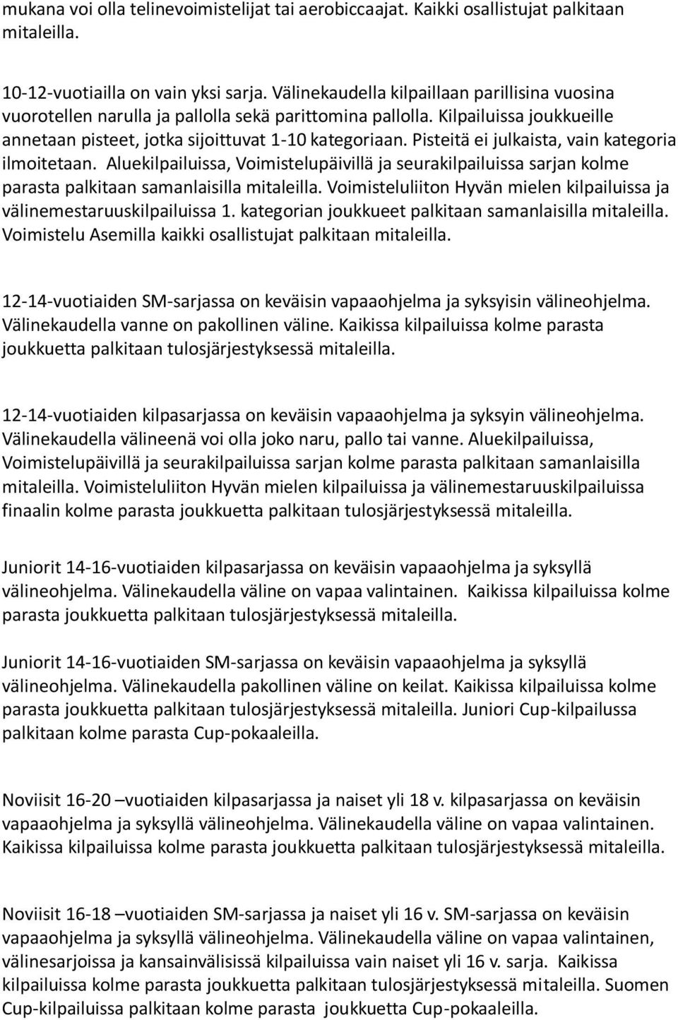 Pisteitä ei julkaista, vain kategoria ilmoitetaan. Aluekilpailuissa, Voimistelupäivillä ja seurakilpailuissa sarjan kolme parasta palkitaan samanlaisilla mitaleilla.