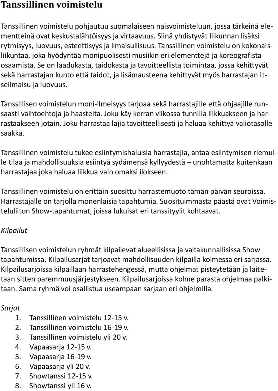 Tanssillinen voimistelu on kokonaisliikuntaa, joka hyödyntää monipuolisesti musiikin eri elementtejä ja koreografista osaamista.