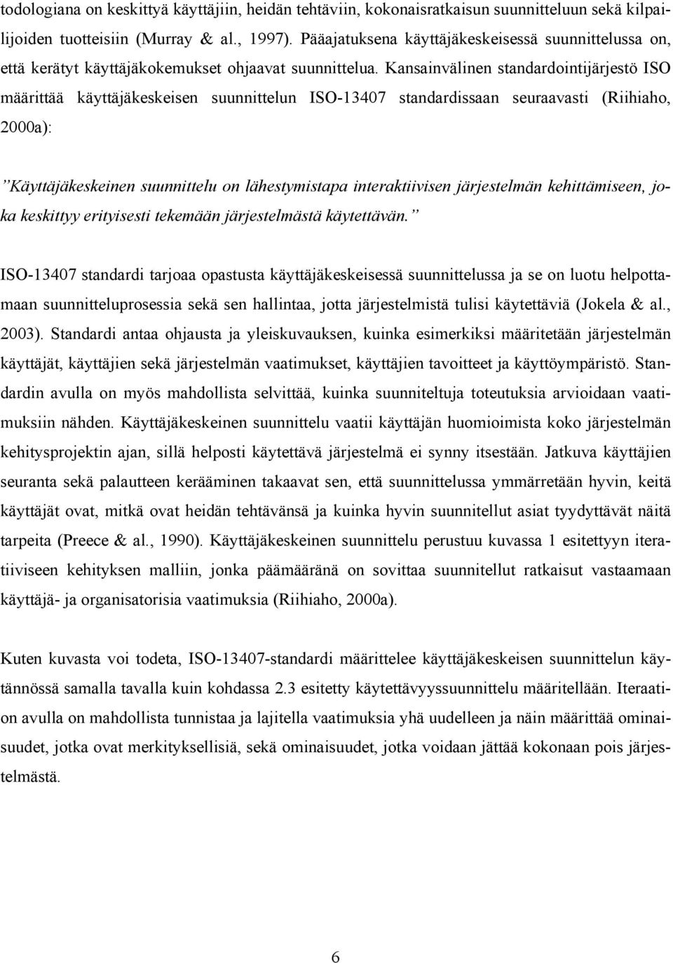 Kansainvälinen standardointijärjestö ISO määrittää käyttäjäkeskeisen suunnittelun ISO-13407 standardissaan seuraavasti (Riihiaho, 2000a): Käyttäjäkeskeinen suunnittelu on lähestymistapa