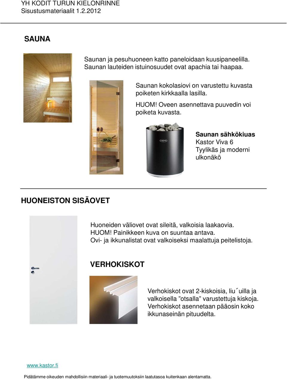 Saunan sähkökiuas Kastor Viva 6 Tyylikäs ja moderni ulkonäkö HUONEISTON SISÄOVET Huoneiden väliovet ovat sileitä, valkoisia laakaovia. HUOM!