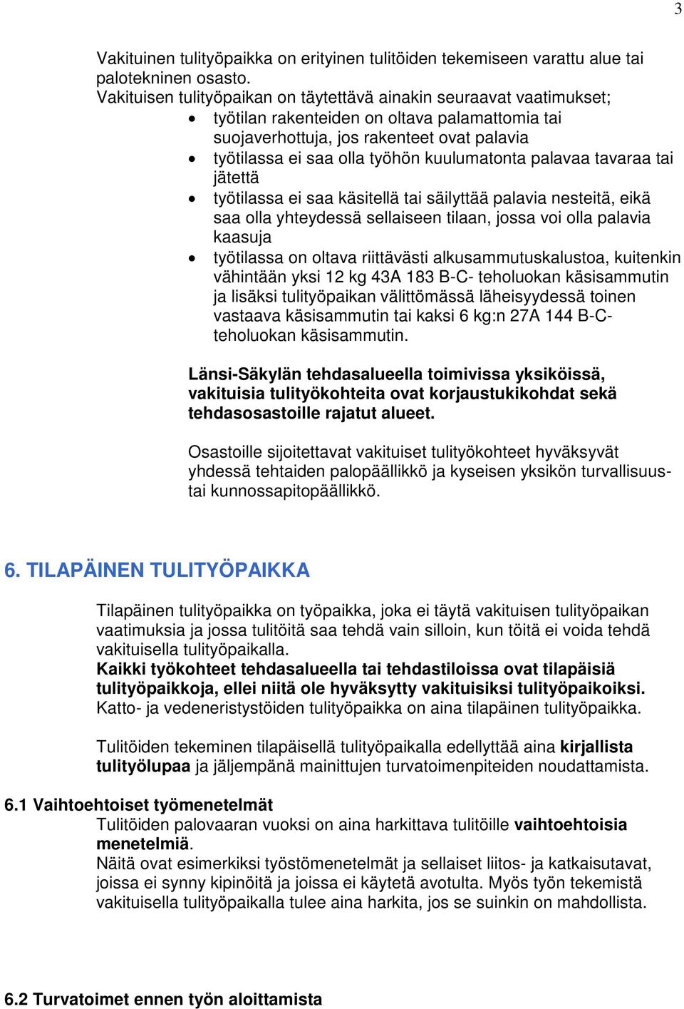 kuulumatonta palavaa tavaraa tai jätettä työtilassa ei saa käsitellä tai säilyttää palavia nesteitä, eikä saa olla yhteydessä sellaiseen tilaan, jossa voi olla palavia kaasuja työtilassa on oltava