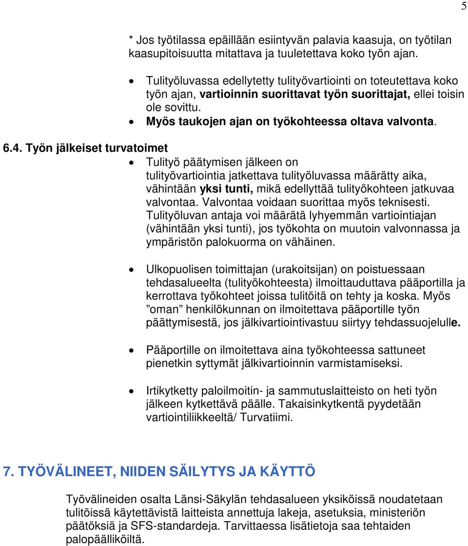 4. Työn jälkeiset turvatoimet Tulityö päätymisen jälkeen on tulityövartiointia jatkettava tulityöluvassa määrätty aika, vähintään yksi tunti, mikä edellyttää tulityökohteen jatkuvaa valvontaa.