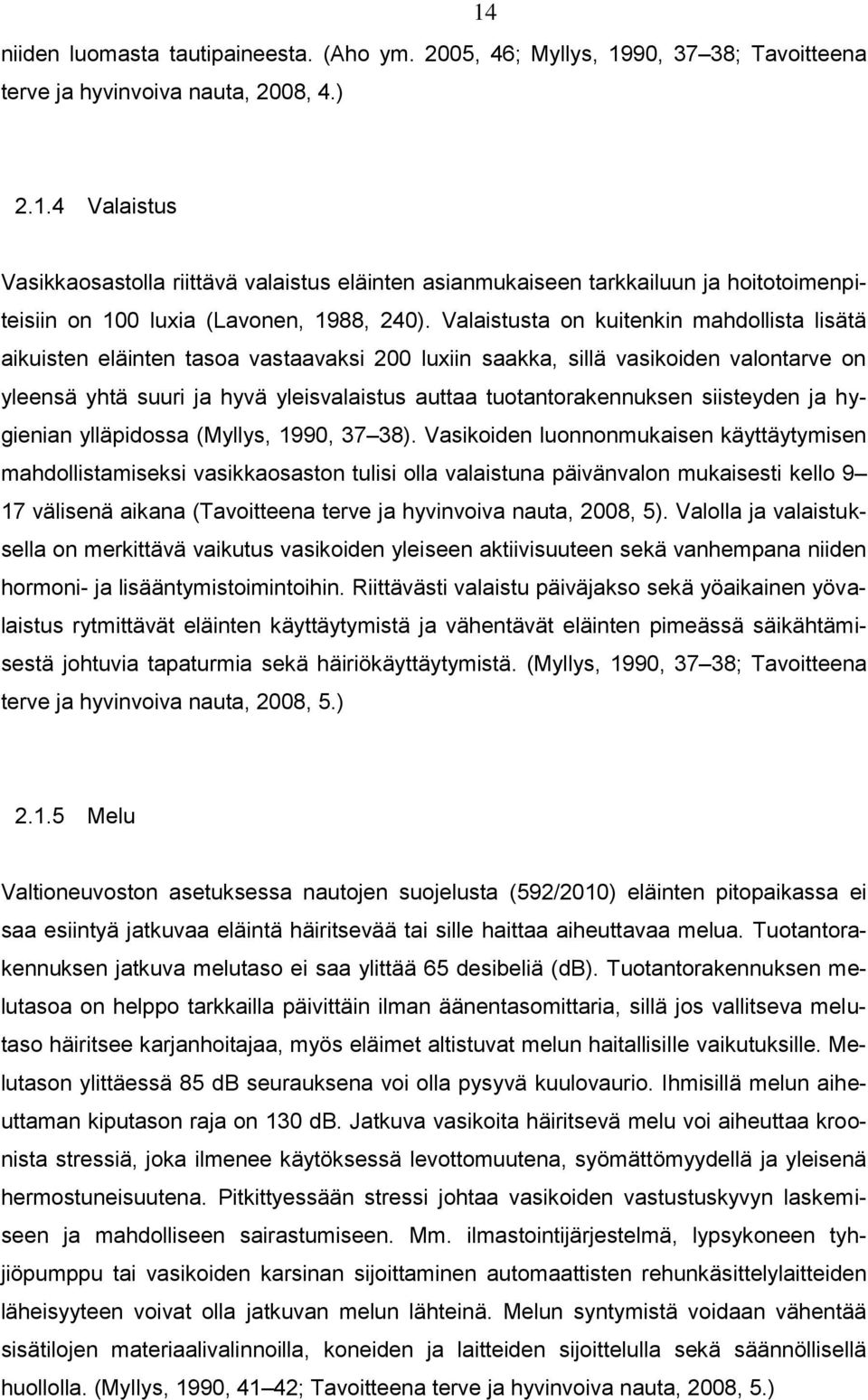 2.1.4 Valaistus Vasikkaosastolla riittävä valaistus eläinten asianmukaiseen tarkkailuun ja hoitotoimenpiteisiin on 100 luxia (Lavonen, 1988, 240).