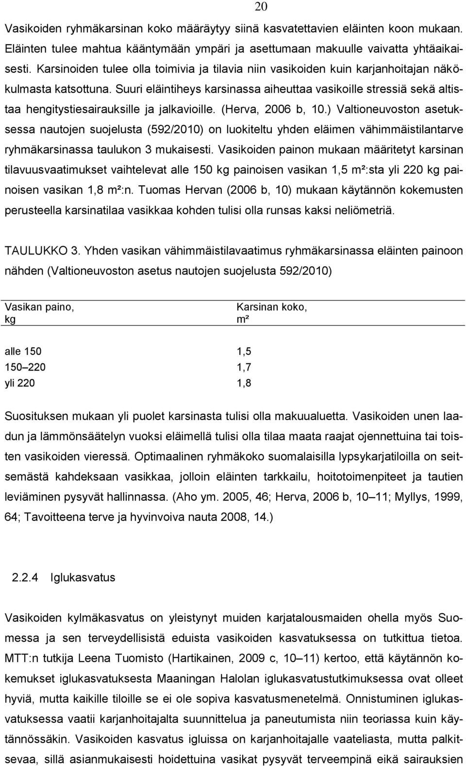 Suuri eläintiheys karsinassa aiheuttaa vasikoille stressiä sekä altistaa hengitystiesairauksille ja jalkavioille. (Herva, 2006 b, 10.