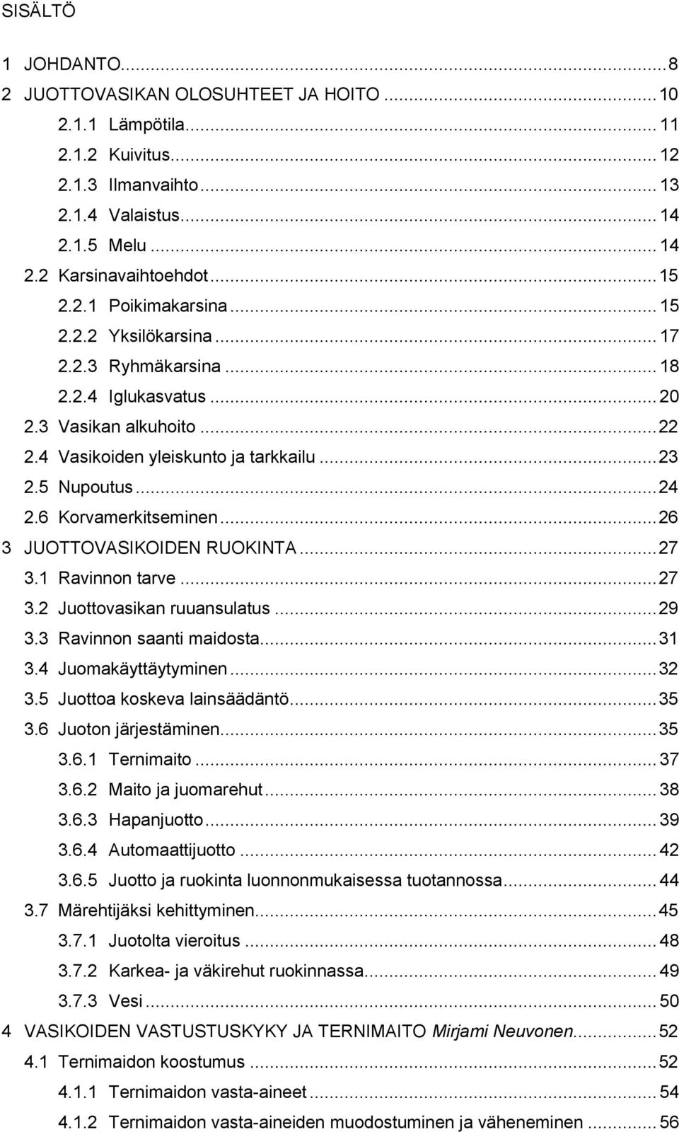 .. 24 2.6 Korvamerkitseminen... 26 3 JUOTTOVASIKOIDEN RUOKINTA... 27 3.1 Ravinnon tarve... 27 3.2 Juottovasikan ruuansulatus... 29 3.3 Ravinnon saanti maidosta... 31 3.4 Juomakäyttäytyminen... 32 3.